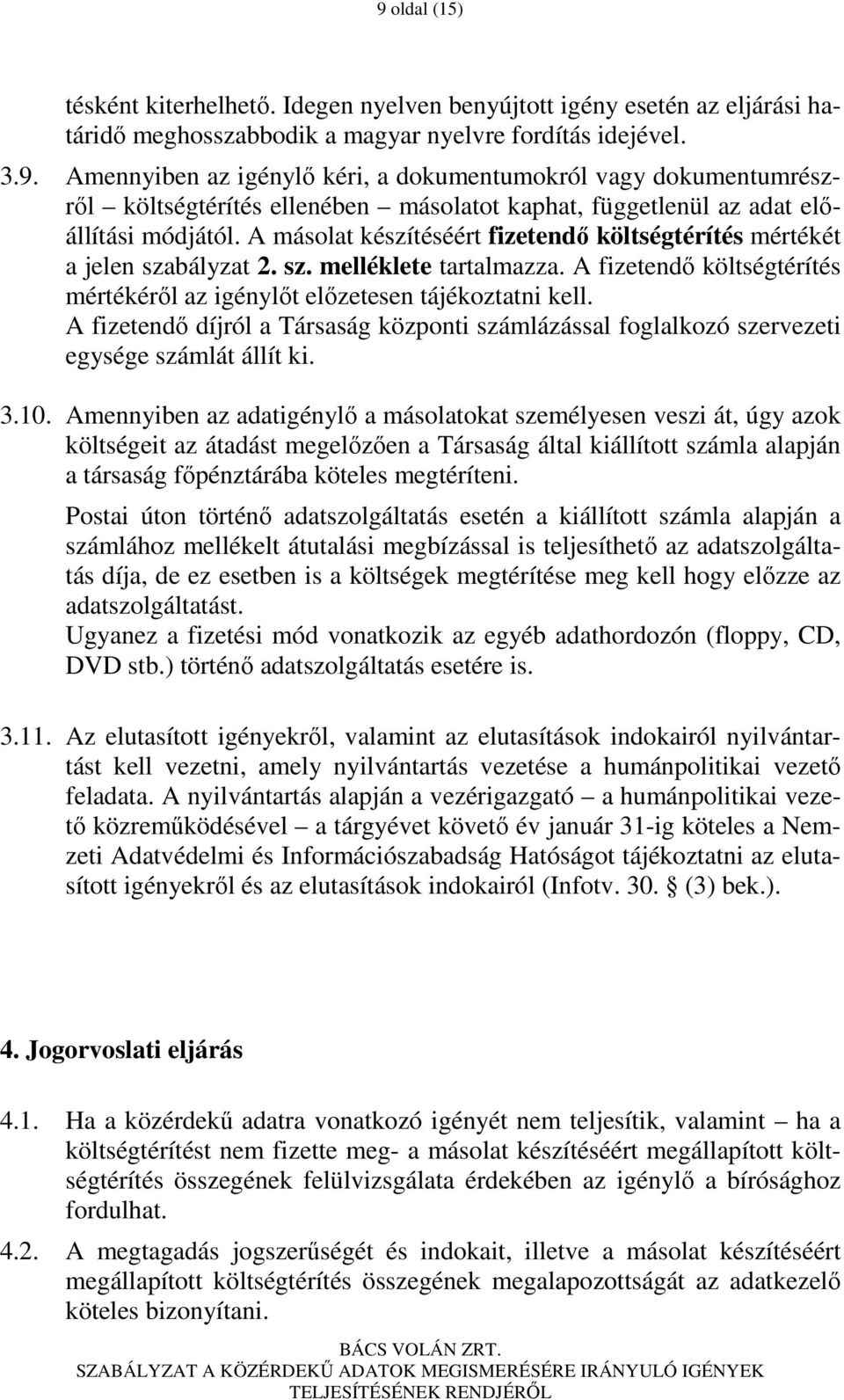 A fizetendı díjról a Társaság központi számlázással foglalkozó szervezeti egysége számlát állít ki. 3.10.