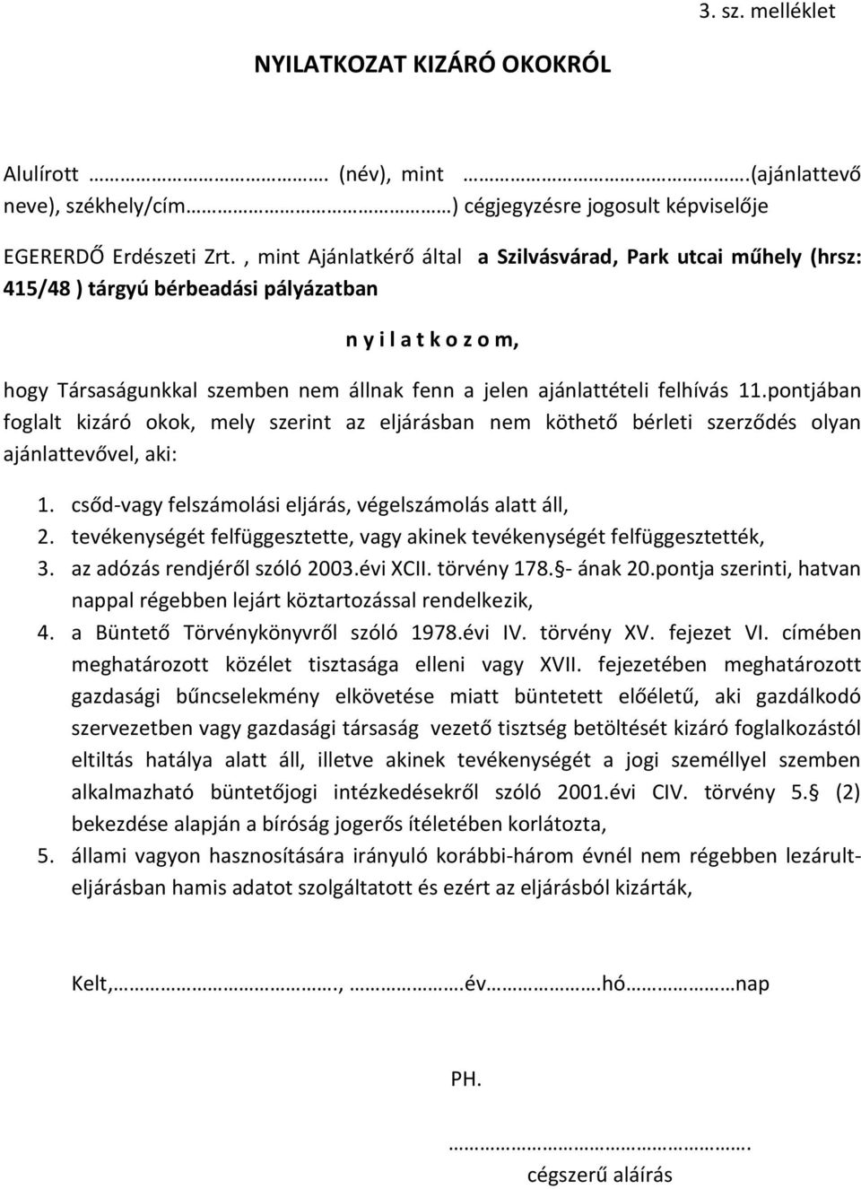 pontjában foglalt kizáró okok, mely szerint az eljárásban nem köthető bérleti szerződés olyan ajánlattevővel, aki: 1. csőd-vagy felszámolási eljárás, végelszámolás alatt áll, 2.