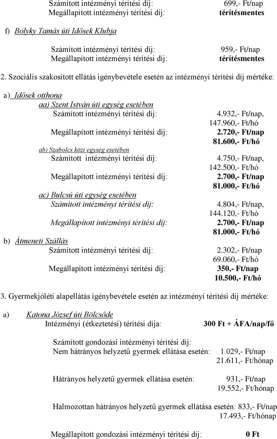 Szociális szakosított ellátás igénybevétele esetén az intézményi térítési díj mértéke: a) Idősek otthona aa) Szent István úti egység esetében Számított intézményi térítési díj: Megállapított