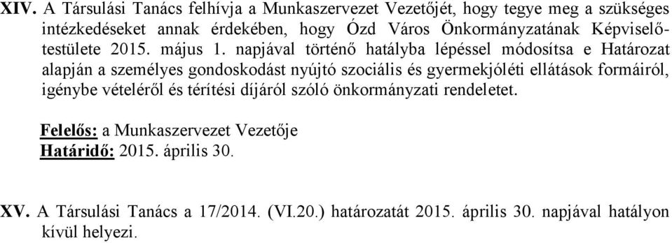 napjával történő hatályba lépéssel módosítsa e Határozat alapján a személyes gondoskodást nyújtó szociális és gyermekjóléti ellátások