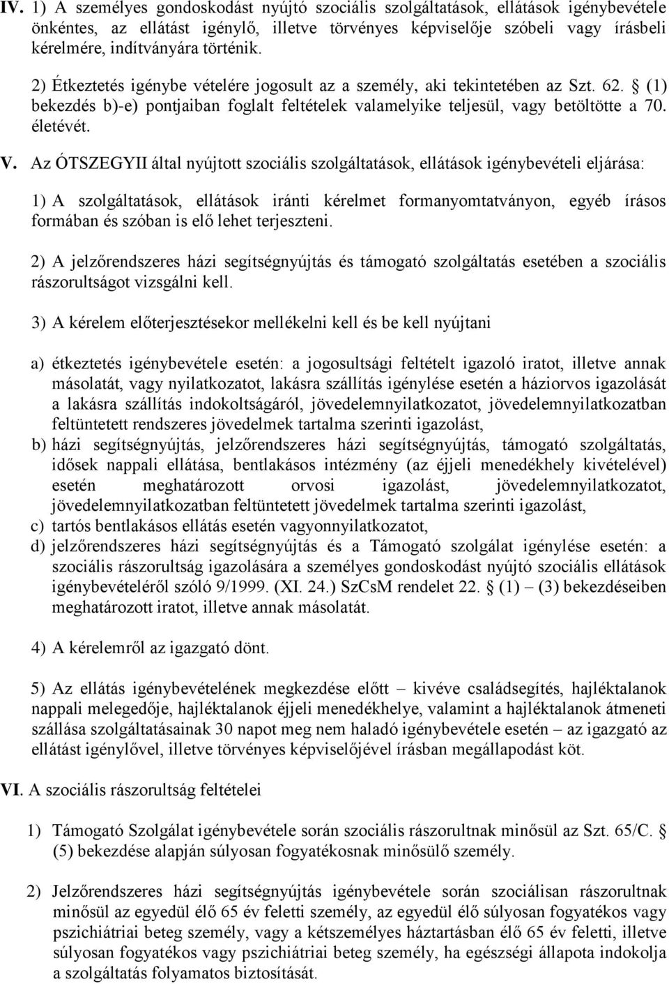 Az ÓTSZEGYII által nyújtott szociális szolgáltatások, ellátások igénybevételi eljárása: 1) A szolgáltatások, ellátások iránti kérelmet formanyomtatványon, egyéb írásos formában és szóban is elő lehet