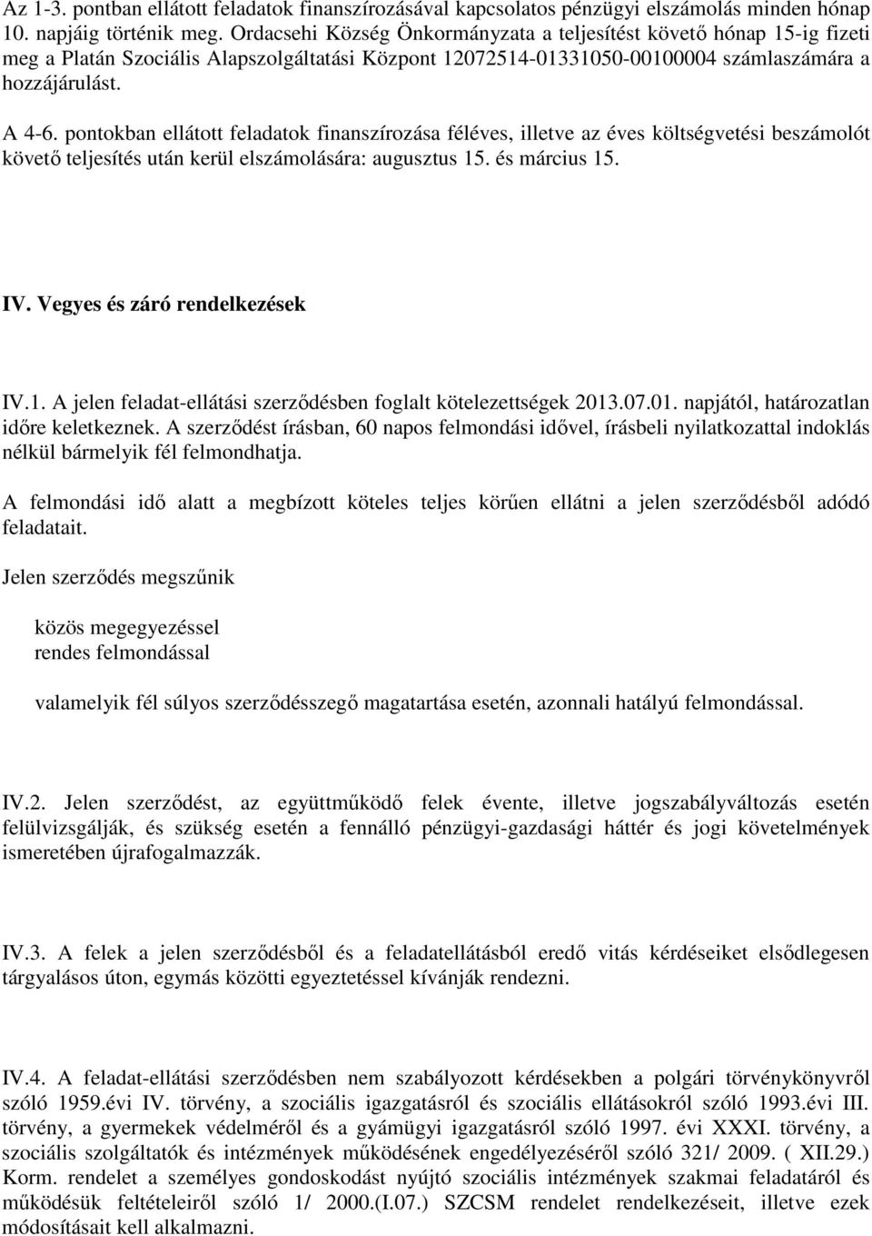 pontokban ellátott feladatok finanszírozása féléves, illetve az éves költségvetési beszámolót követő teljesítés után kerül elszámolására: augusztus 15. és március 15. IV.