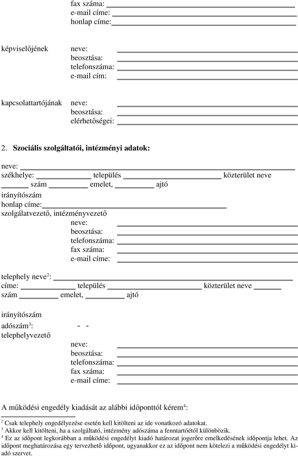 száma: e-mail címe: telephely neve 2 : címe: település közterület neve szám emelet, ajtó irányítószám adószám 3 : - - telephelyvezető neve: beosztása: telefonszáma: fax száma: e-mail címe: A működési