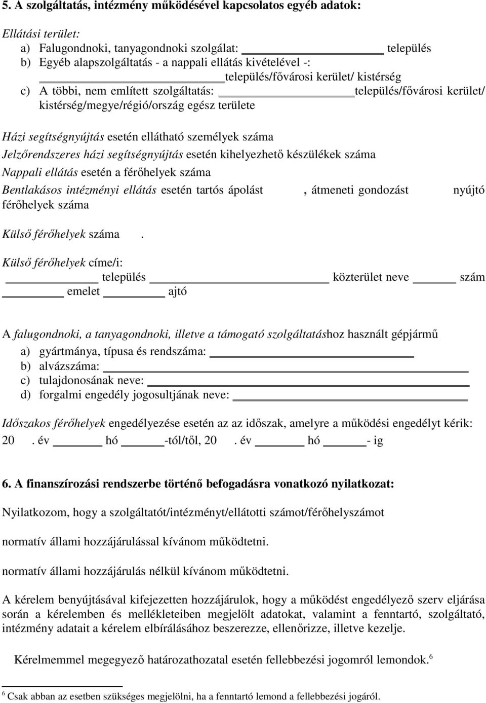 száma Jelzőrendszeres házi segítségnyújtás esetén kihelyezhető készülékek száma Nappali ellátás esetén a férőhelyek száma Bentlakásos intézményi ellátás esetén tartós ápolást, átmeneti gondozást