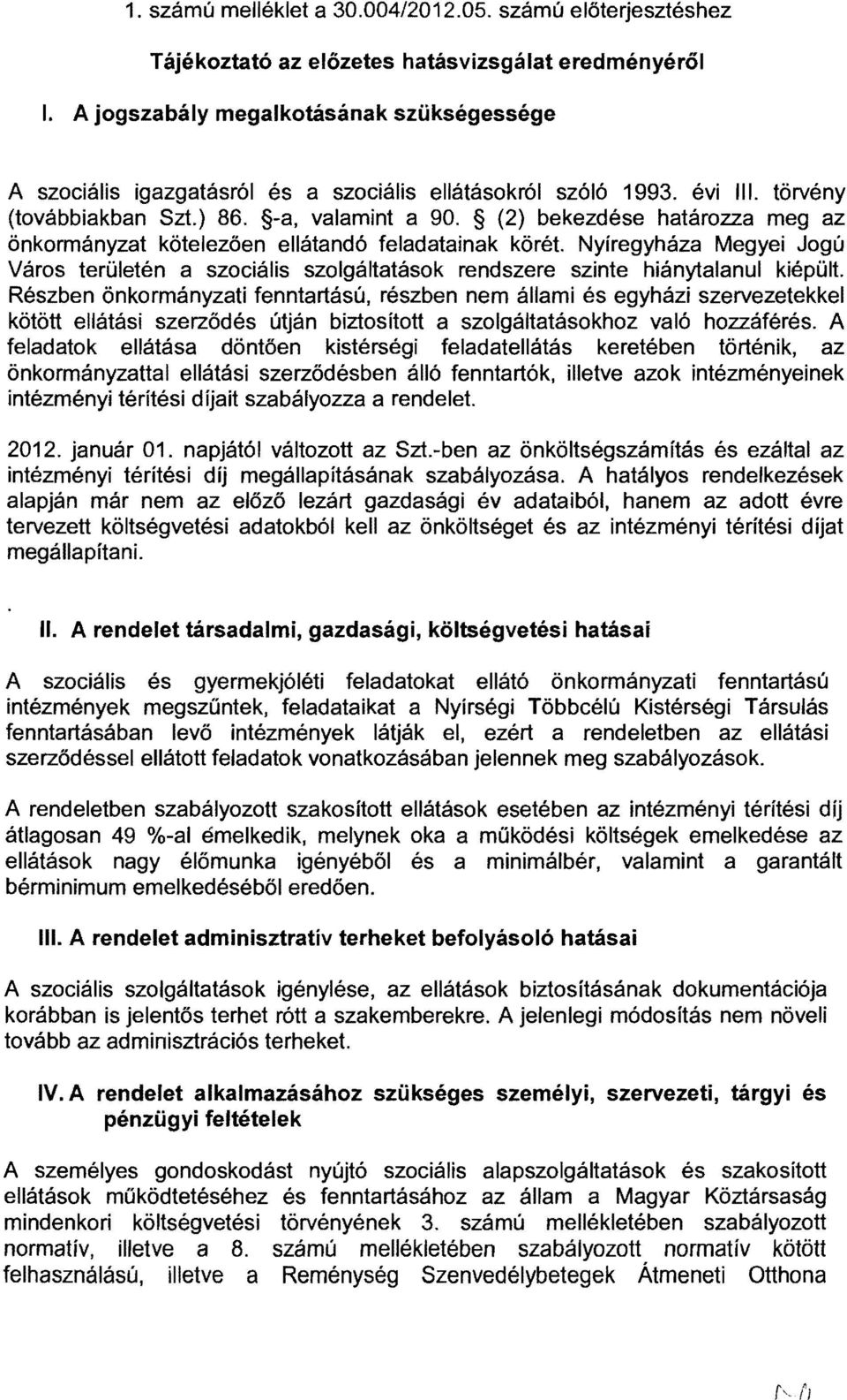 (2) bekezdése határozza meg az önkormányzat kötelezően ellátandó feladatainak körét. Nyíregyháza Megyei Jogú Város területén a szociális szolgáltatások rendszere szinte hiánytalanul kiépült.