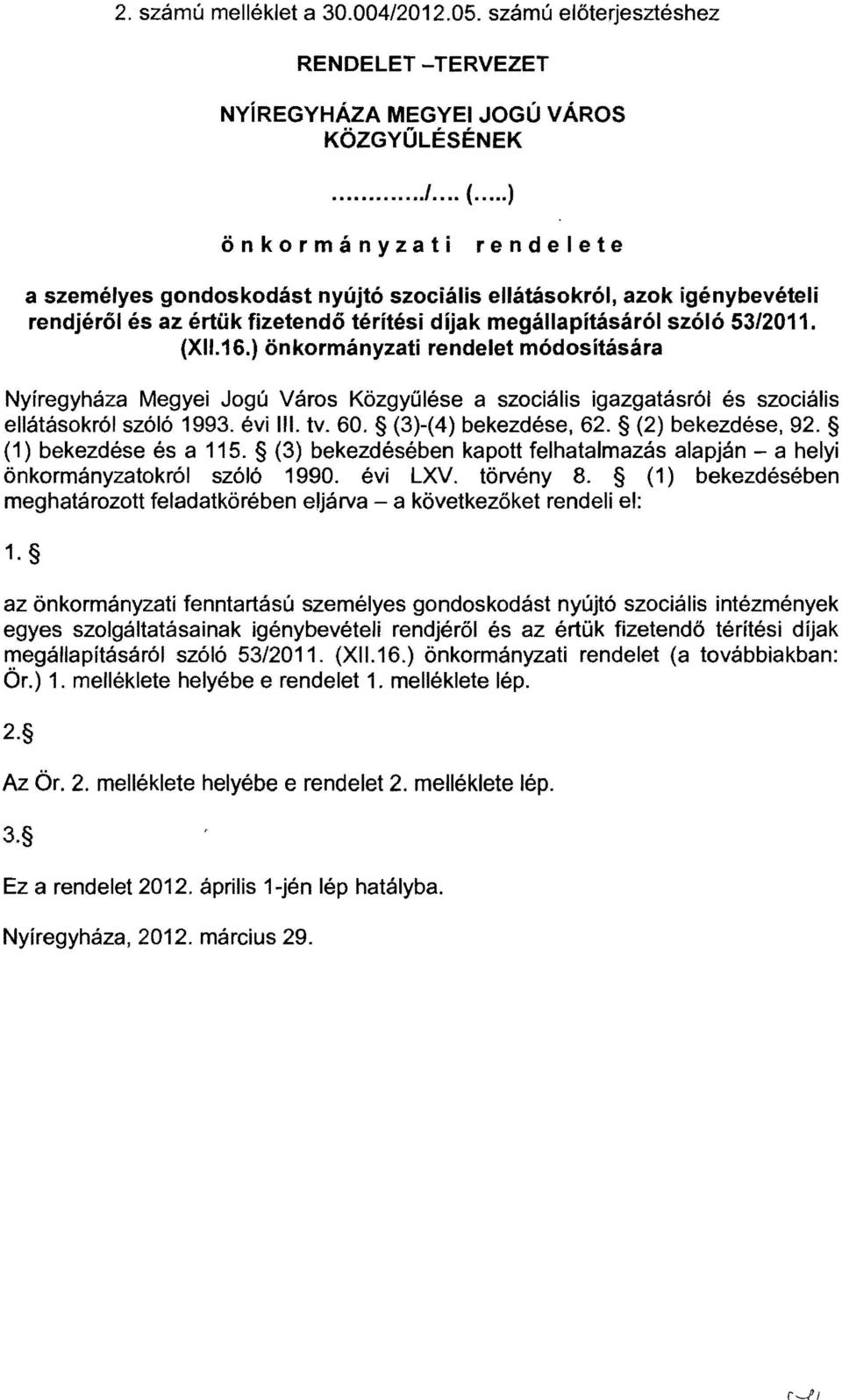 ) önkormányzati rendelet módosítására Nyíregyháza Megyei Jogú Város Kőzgyűlése a szociális igazgatásról és szociális ellátásokról szóló 1993. évi III. tv. 60. (3)-(4) bekezdése, 62. (2) bekezdése, 92.