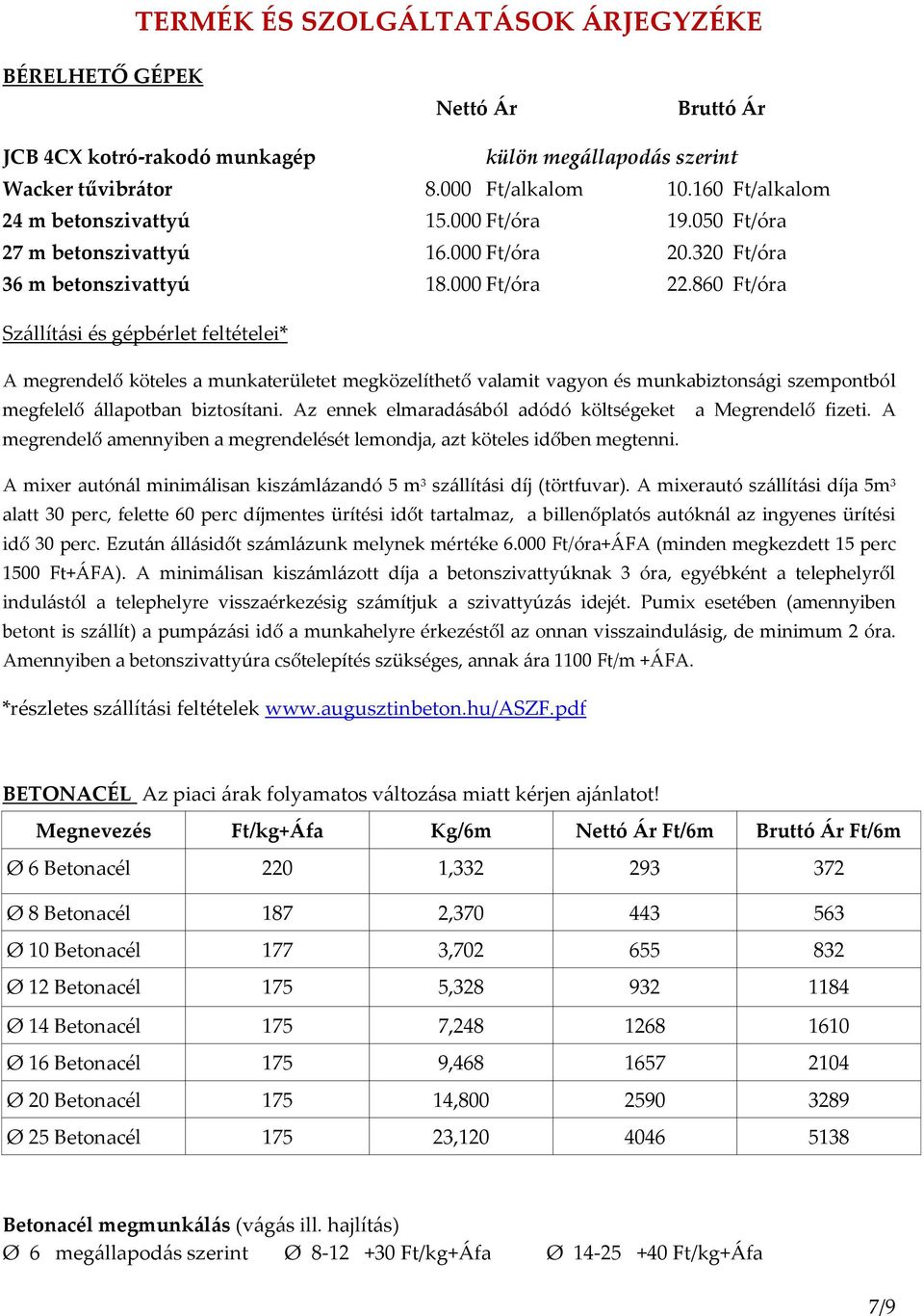 860 Ft/óra Szállítási és gépbérlet feltételei* A megrendelő köteles a munkaterületet megközelíthető valamit vagyon és munkabiztonsági szempontból megfelelő állapotban biztosítani.