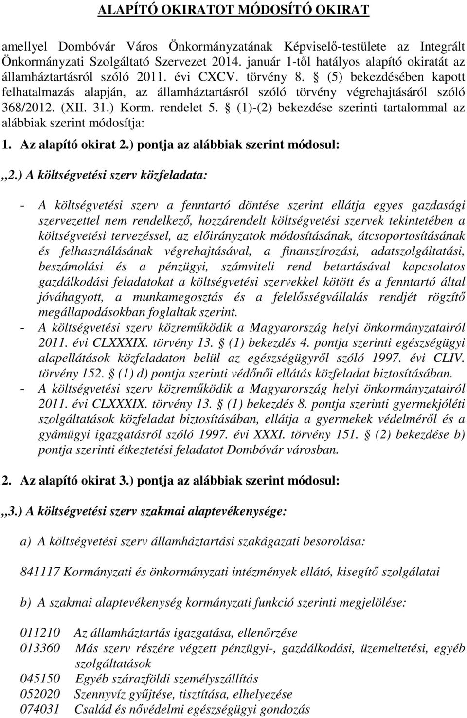 (5) bekezdésében kapott felhatalmazás alapján, az államháztartásról szóló törvény végrehajtásáról szóló 368/2012. (XII. 31.) Korm. rendelet 5.