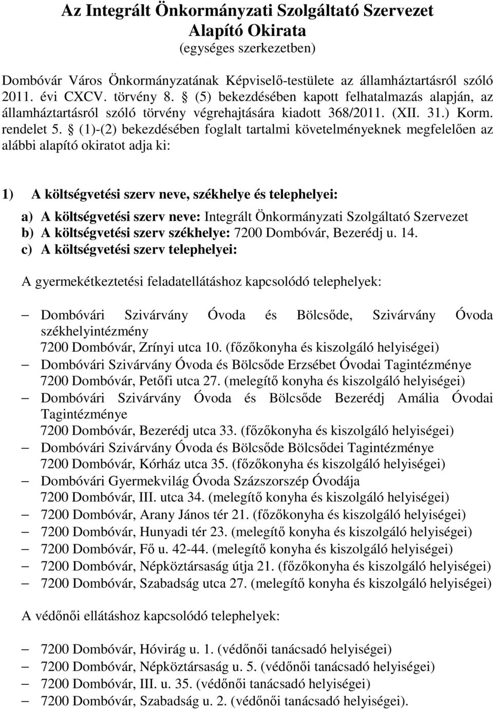 (1)-(2) bekezdésében foglalt tartalmi követelményeknek megfelelően az alábbi alapító okiratot adja ki: 1) A költségvetési szerv neve, székhelye és telephelyei: a) A költségvetési szerv neve: