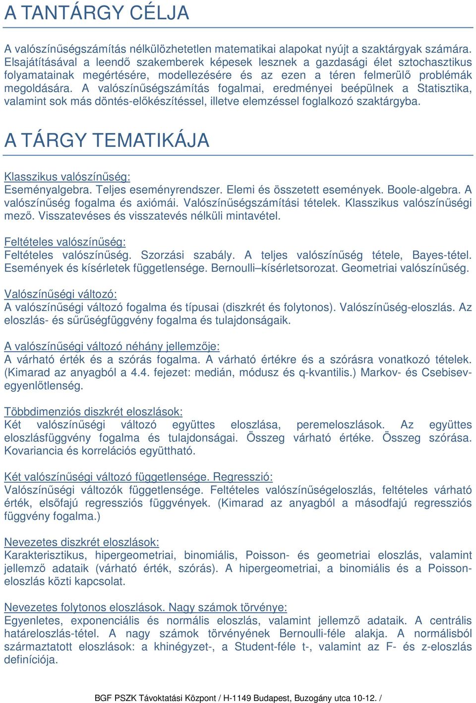 A valószínűségszámítás fogalmai, eredményei beépülnek a Statisztika, valamint sok más döntés-előkészítéssel, illetve elemzéssel foglalkozó szaktárgyba.