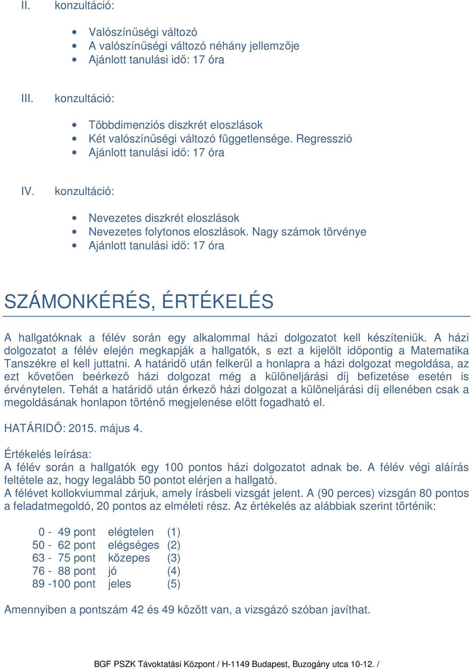 A házi dolgozatot a félév elején megkapják a hallgatók, s ezt a kijelölt időpontig a Matematika Tanszékre el kell juttatni.