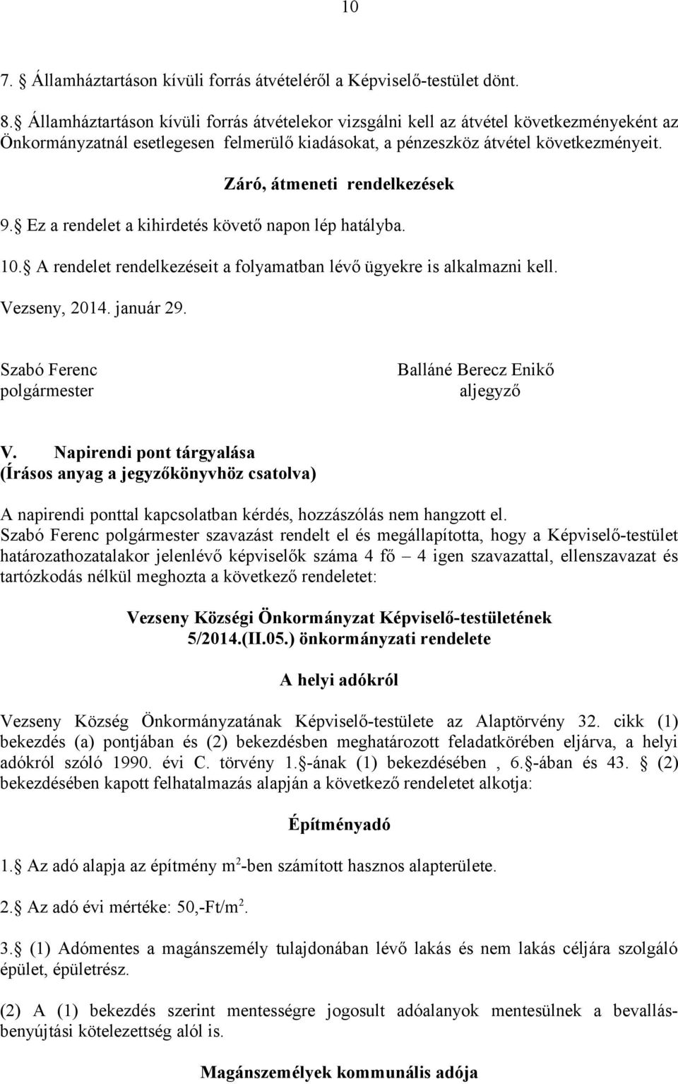 Záró, átmeneti rendelkezések 9. Ez a rendelet a kihirdetés követő napon lép hatályba. 10. A rendelet rendelkezéseit a folyamatban lévő ügyekre is alkalmazni kell. Vezseny, 2014. január 29.