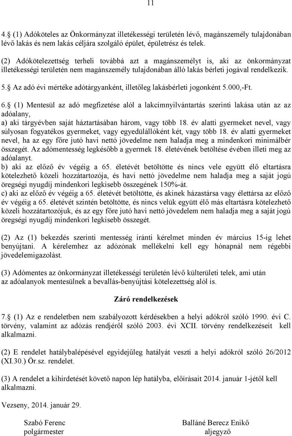 Az adó évi mértéke adótárgyanként, illetőleg lakásbérleti jogonként 5.000,-Ft. 6.