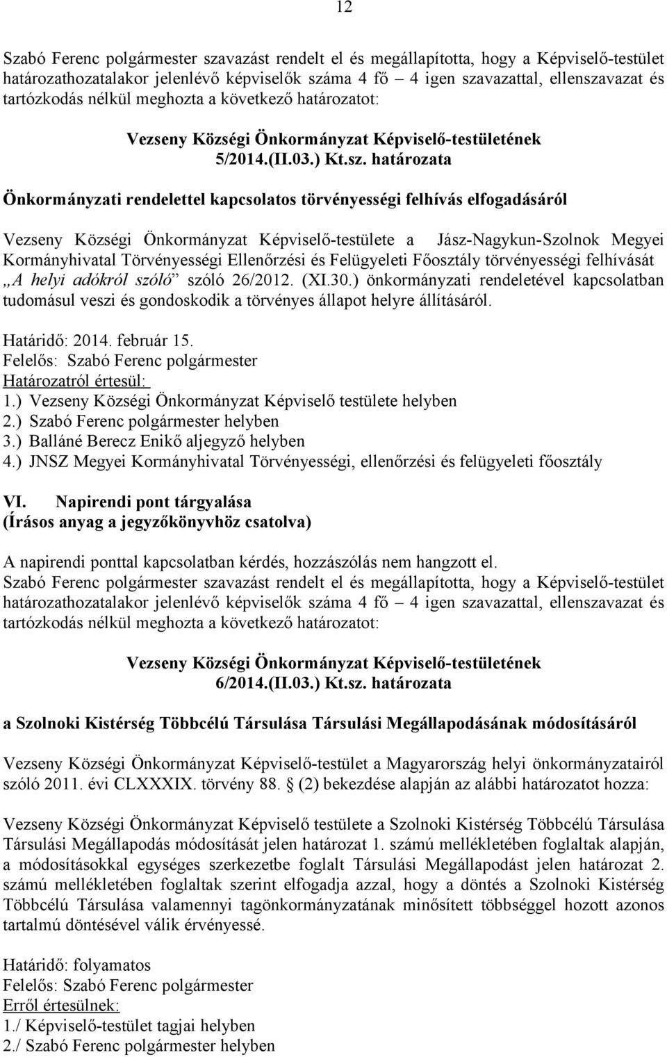 határozata Önkormányzati rendelettel kapcsolatos törvényességi felhívás elfogadásáról Vezseny Községi Önkormányzat Képviselő-testülete a Jász-Nagykun-Szolnok Megyei Kormányhivatal Törvényességi