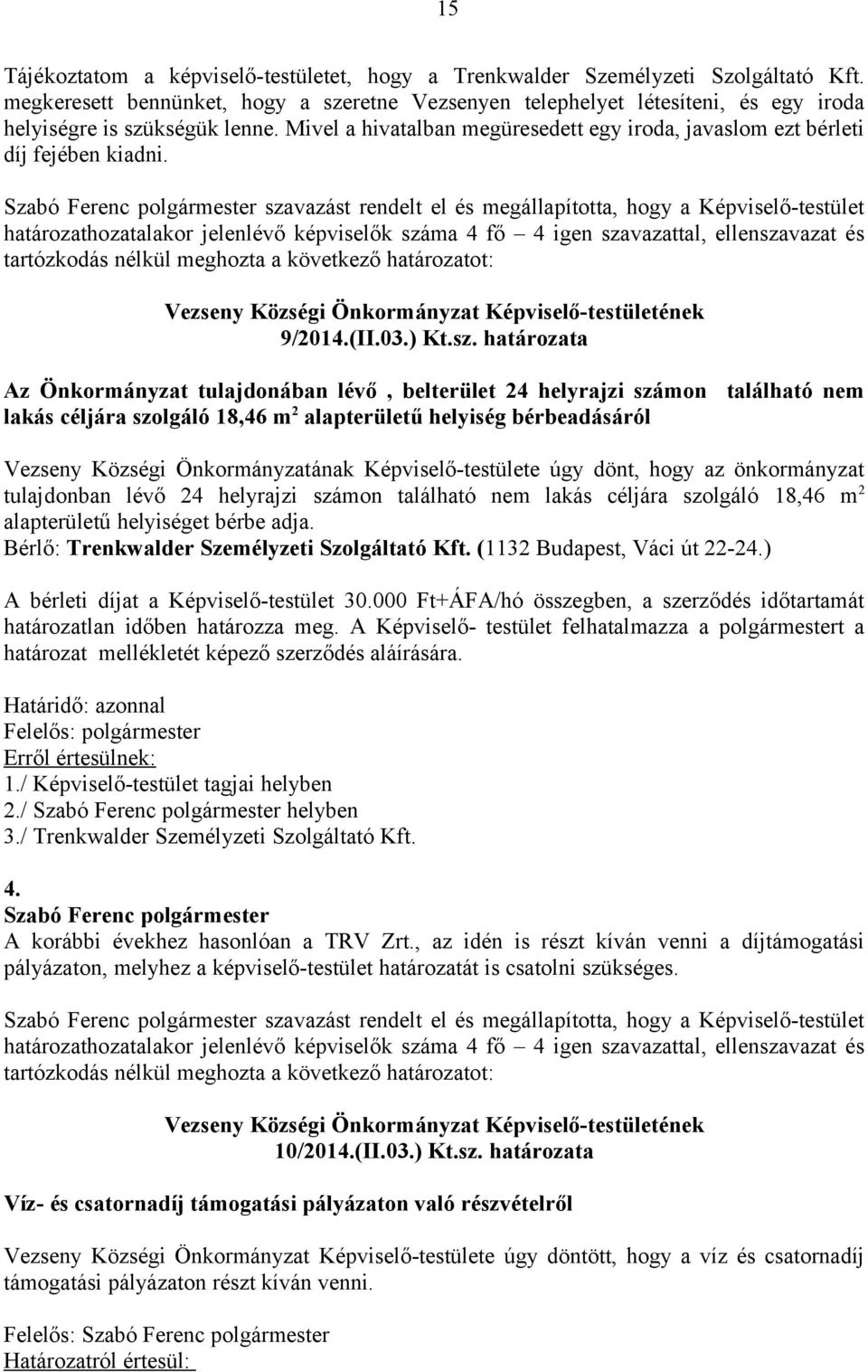 Szabó Ferenc szavazást rendelt el és megállapította, hogy a Képviselő-testület határozathozatalakor jelenlévő képviselők száma 4 fő 4 igen szavazattal, ellenszavazat és tartózkodás nélkül meghozta a