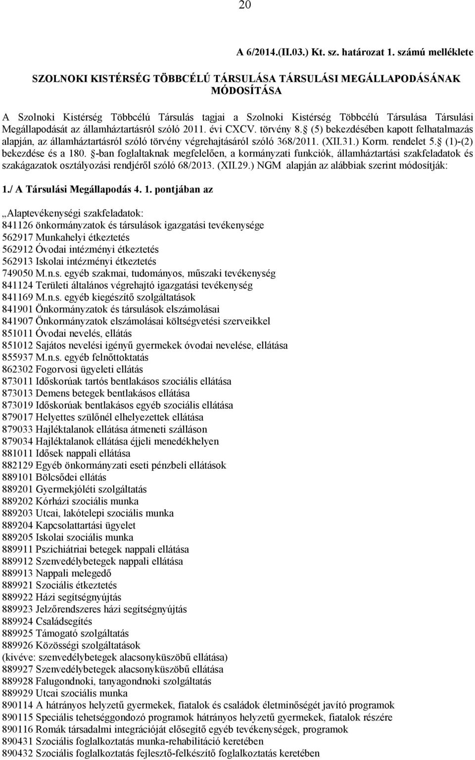 Megállapodását az államháztartásról szóló 2011. évi CXCV. törvény 8. (5) bekezdésében kapott felhatalmazás alapján, az államháztartásról szóló törvény végrehajtásáról szóló 368/2011. (XII.31.) Korm.