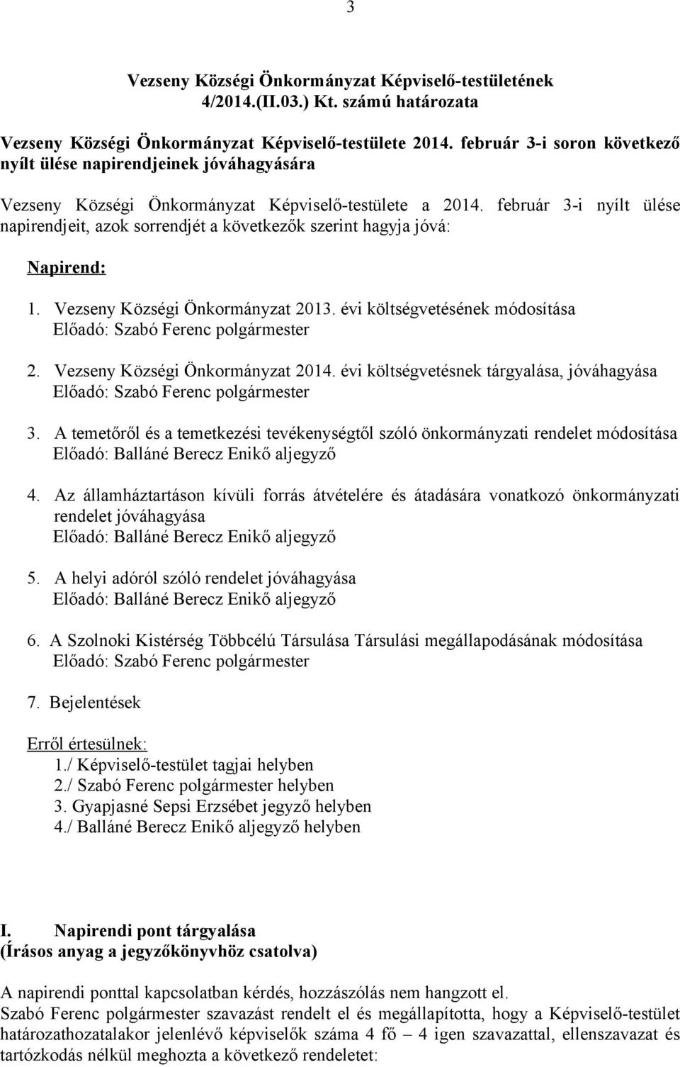 február 3-i nyílt ülése napirendjeit, azok sorrendjét a következők szerint hagyja jóvá: Napirend: 1. Vezseny Községi Önkormányzat 2013. évi költségvetésének módosítása Előadó: Szabó Ferenc 2.