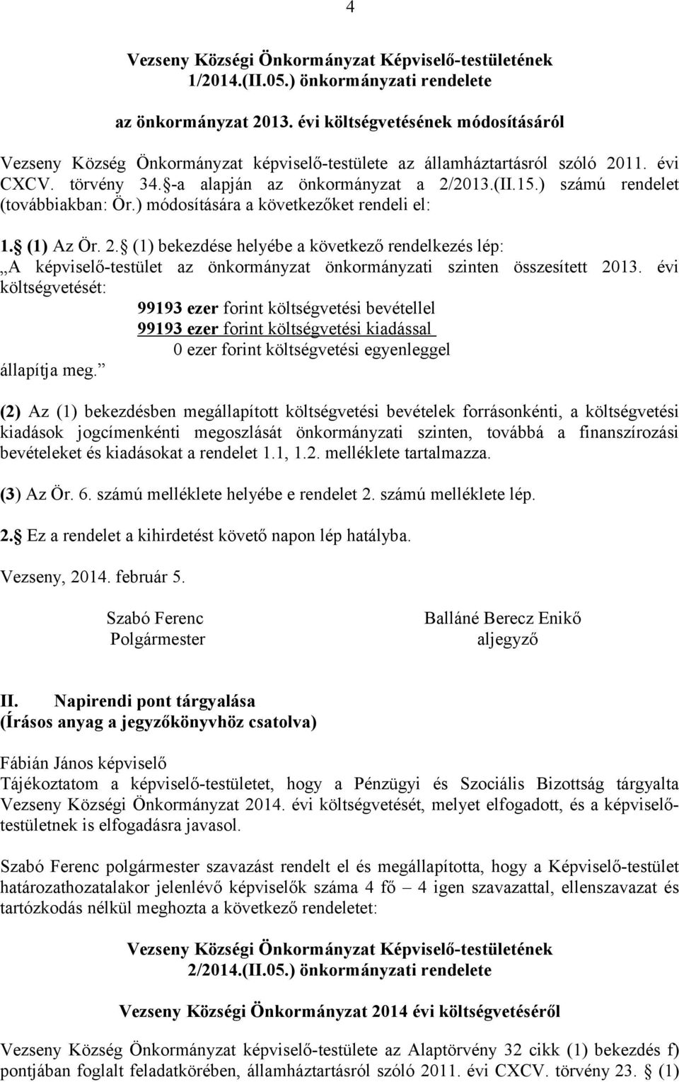 ) számú rendelet (továbbiakban: Ör.) módosítására a következőket rendeli el: 1. (1) Az Ör. 2.