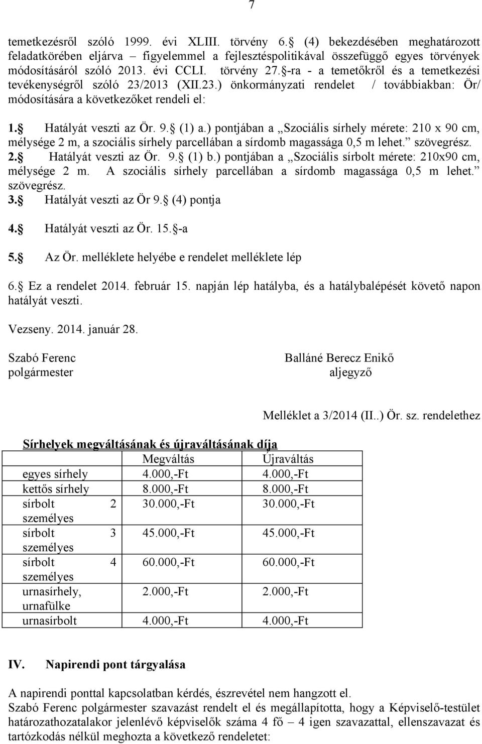Hatályát veszti az Ör. 9. (1) a.) pontjában a Szociális sírhely mérete: 210 x 90 cm, mélysége 2 m, a szociális sírhely parcellában a sírdomb magassága 0,5 m lehet. szövegrész. 2. Hatályát veszti az Ör.