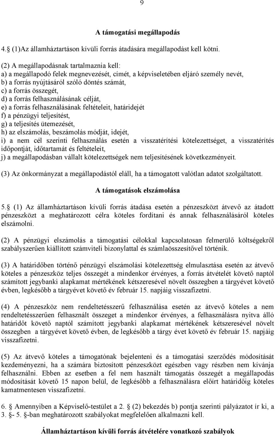 forrás felhasználásának célját, e) a forrás felhasználásának feltételeit, határidejét f) a pénzügyi teljesítést, g) a teljesítés ütemezését, h) az elszámolás, beszámolás módját, idejét, i) a nem cél