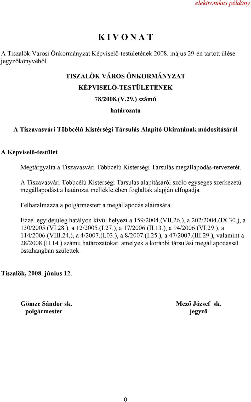 megállapodás-tervezetét. A Tiszavasvári Többcélú Kistérségi Társulás alapításáról szóló egységes szerkezetű megállapodást a határozat mellékletében foglaltak alapján elfogadja.