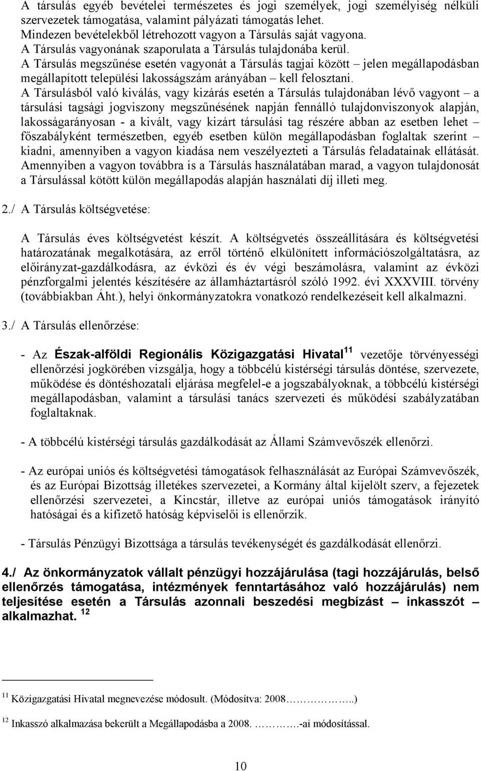 A Társulás megszűnése esetén vagyonát a Társulás tagjai között jelen megállapodásban megállapított települési lakosságszám arányában kell felosztani.