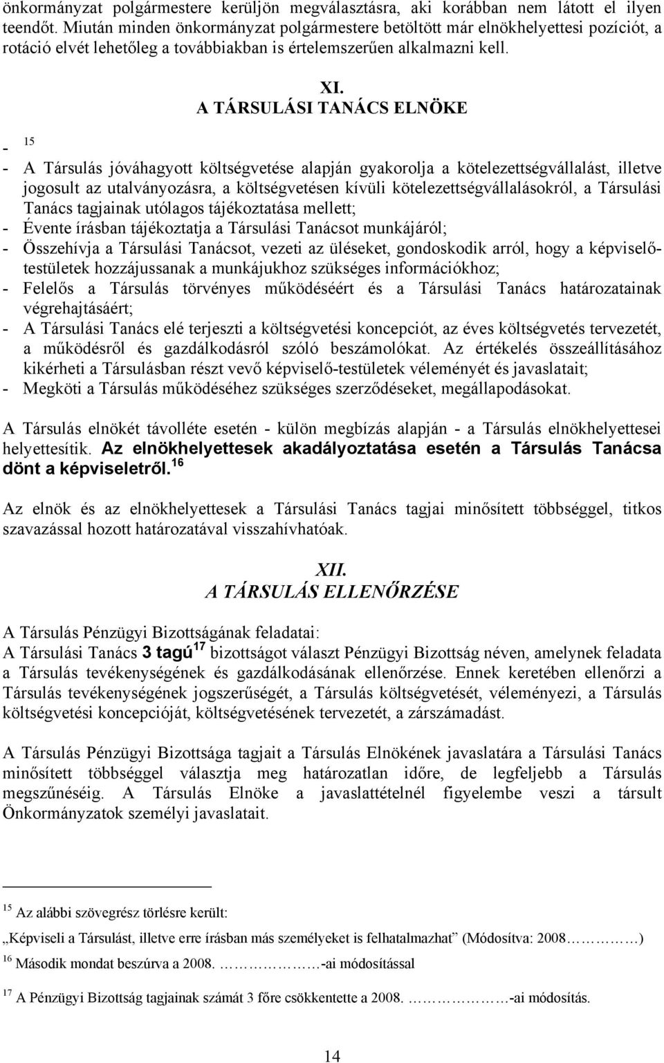 A TÁRSULÁSI TANÁCS ELNÖKE - - A Társulás jóváhagyott költségvetése alapján gyakorolja a kötelezettségvállalást, illetve jogosult az utalványozásra, a költségvetésen kívüli kötelezettségvállalásokról,