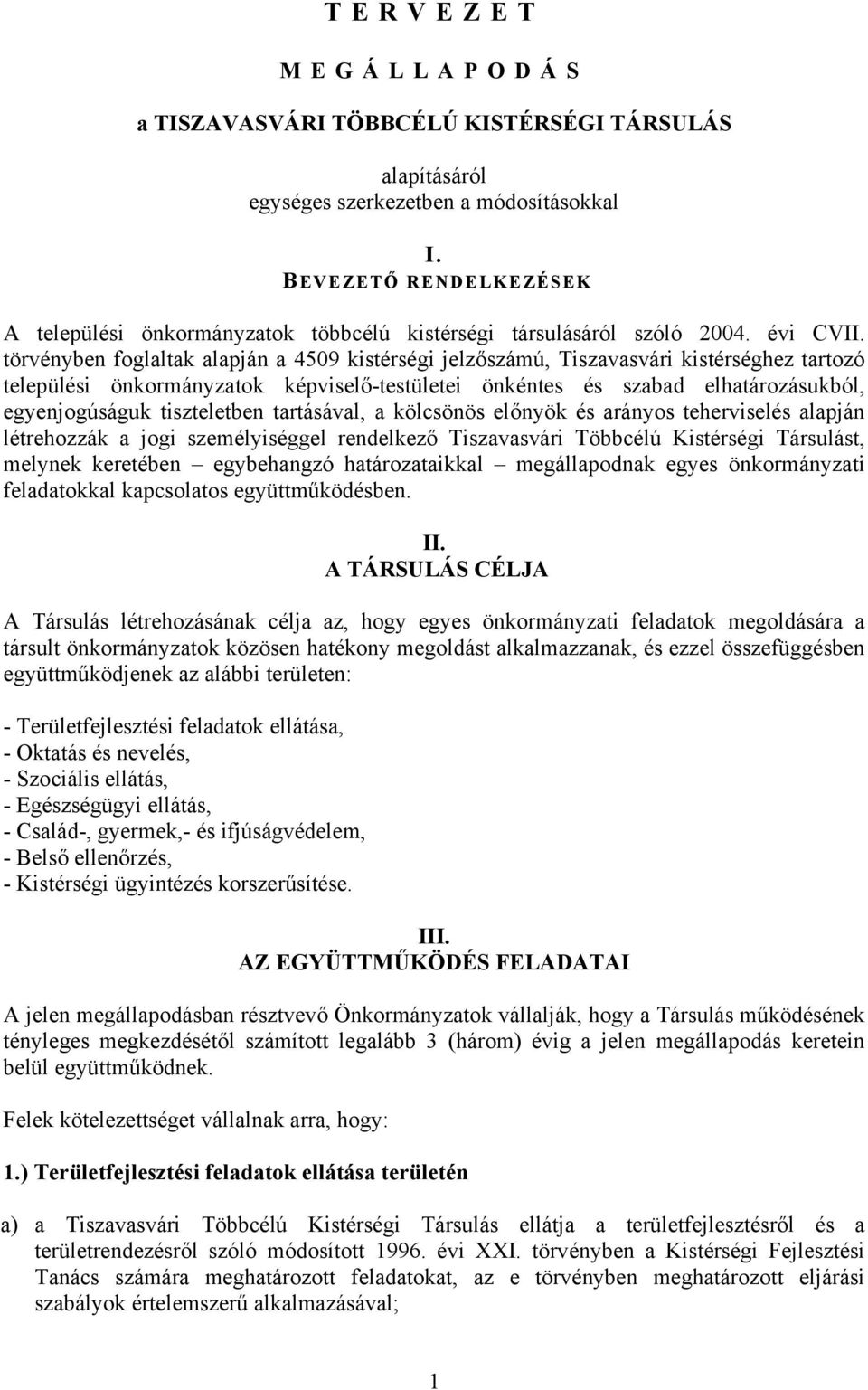 törvényben foglaltak alapján a 4509 kistérségi jelzőszámú, Tiszavasvári kistérséghez tartozó települési önkormányzatok képviselő-testületei önkéntes és szabad elhatározásukból, egyenjogúságuk