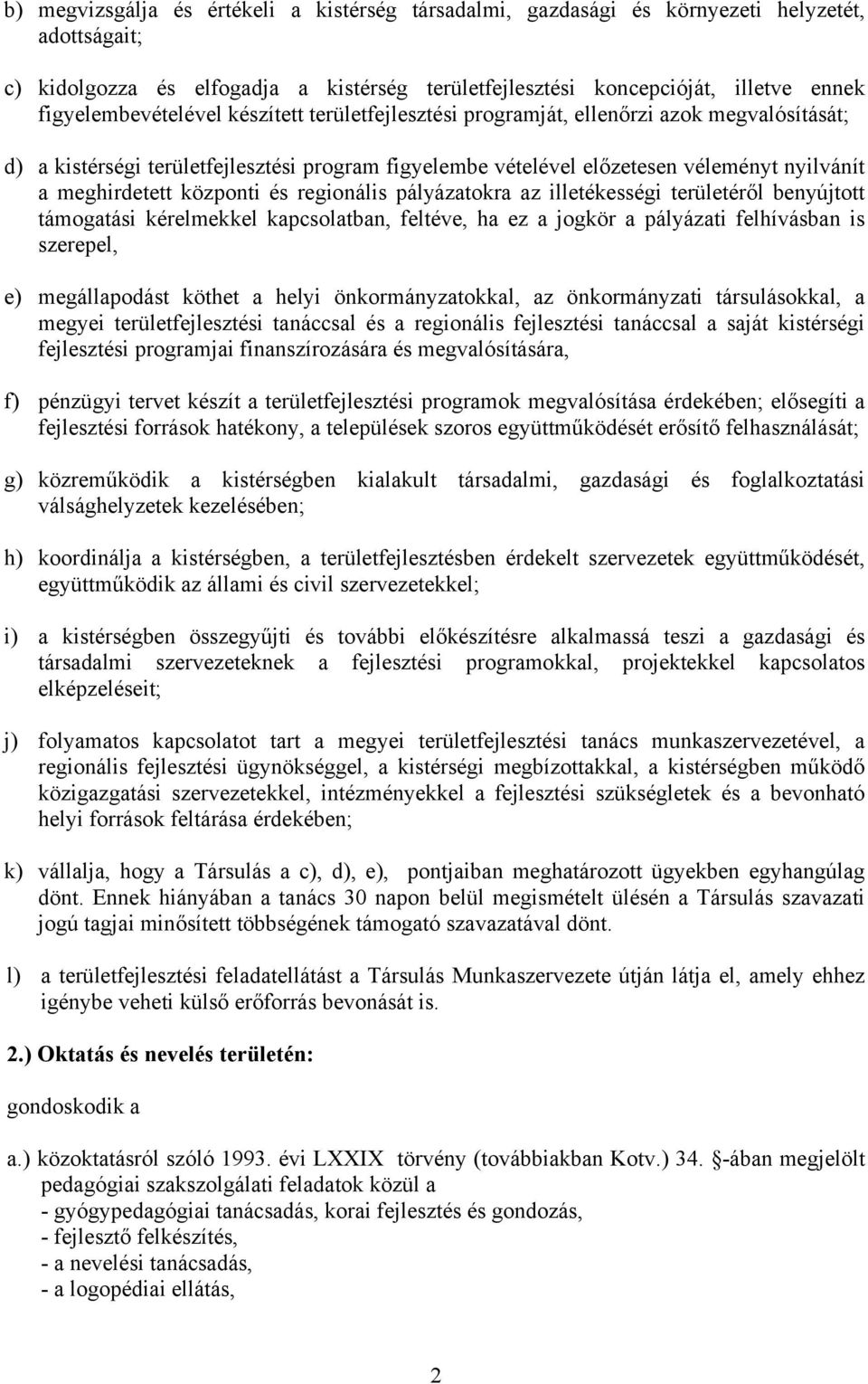 meghirdetett központi és regionális pályázatokra az illetékességi területéről benyújtott támogatási kérelmekkel kapcsolatban, feltéve, ha ez a jogkör a pályázati felhívásban is szerepel, e)