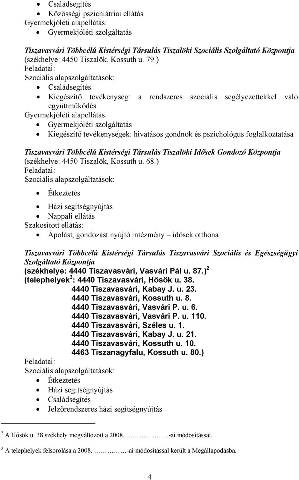 ) Szociális alapszolgáltatások: Családsegítés Kiegészítő tevékenység: a rendszeres szociális segélyezettekkel való együttműködés Gyermekjóléti alapellátás: Gyermekjóléti szolgáltatás Kiegészítő