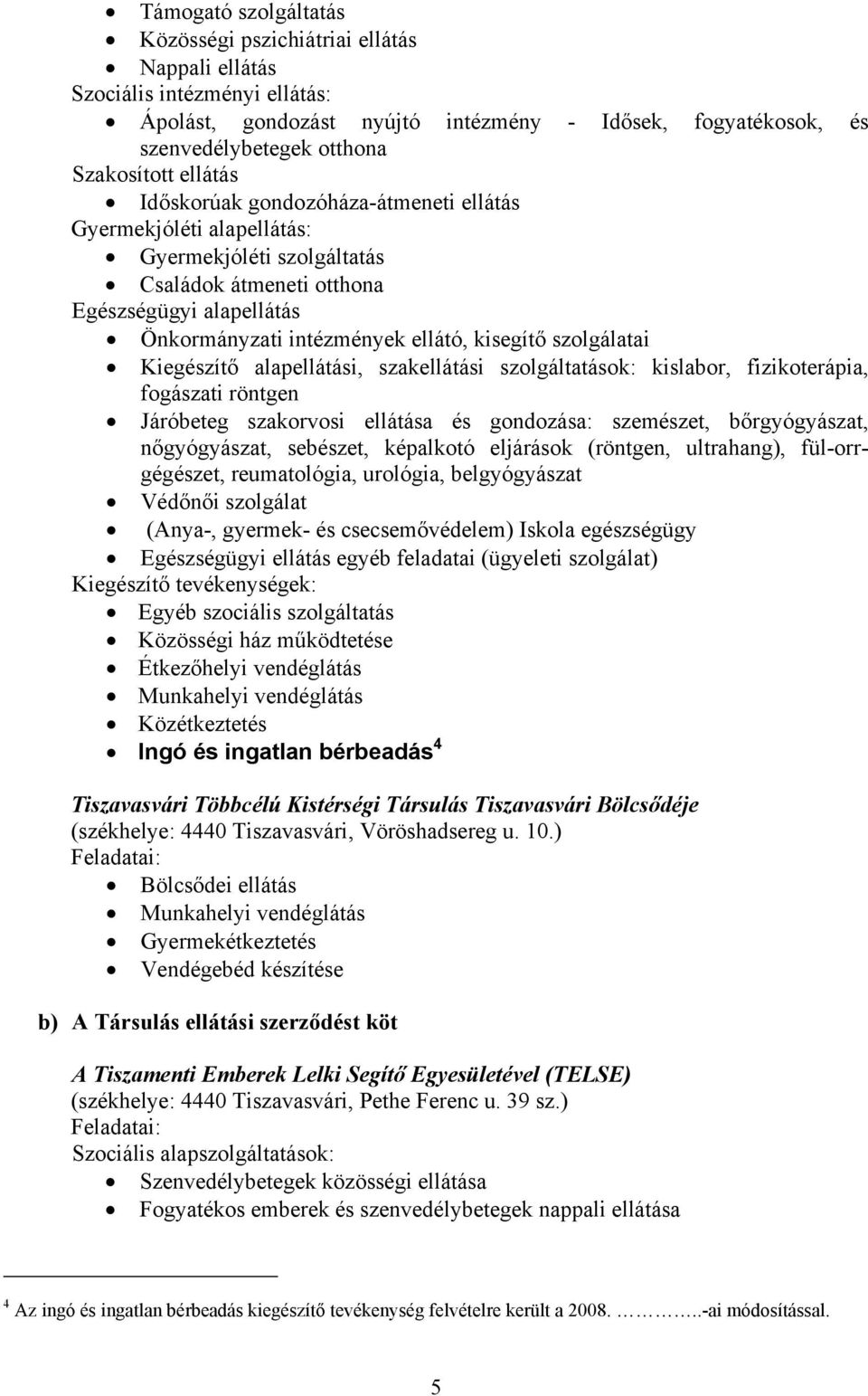 kisegítő szolgálatai Kiegészítő alapellátási, szakellátási szolgáltatások: kislabor, fizikoterápia, fogászati röntgen Járóbeteg szakorvosi ellátása és gondozása: szemészet, bőrgyógyászat,