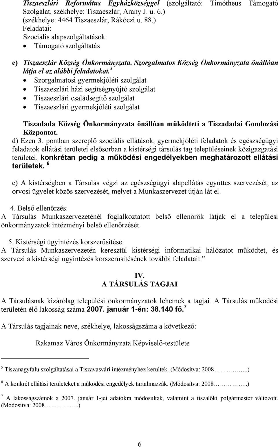 5 Szorgalmatosi gyermekjóléti szolgálat Tiszaeszlári házi segítségnyújtó szolgálat Tiszaeszlári családsegítő szolgálat Tiszaeszlári gyermekjóléti szolgálat Tiszadada Község Önkormányzata önállóan