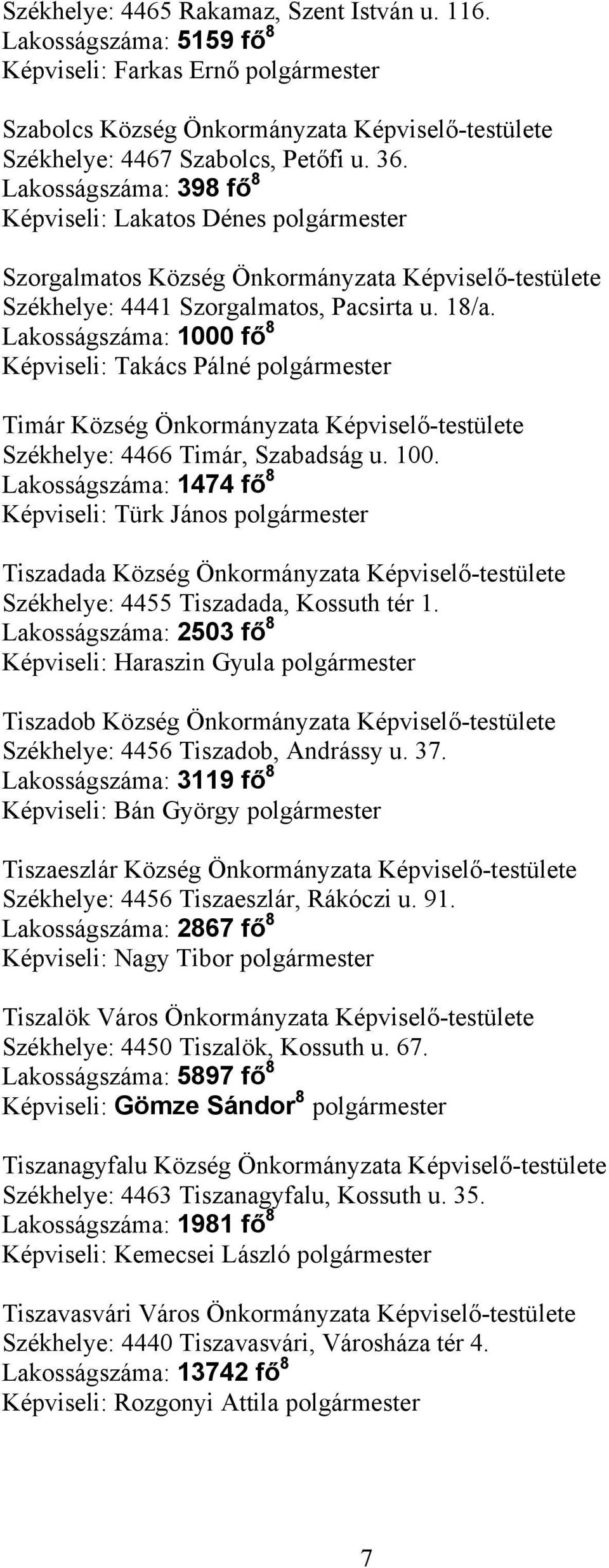 Lakosságszáma: 1000 fő 8 Képviseli: Takács Pálné polgármester Timár Község Önkormányzata Székhelye: 4466 Timár, Szabadság u. 100. Lakosságszáma: 1474 fő 8 Képviseli: Türk János polgármester Tiszadada Község Önkormányzata Székhelye: 4455 Tiszadada, Kossuth tér 1.