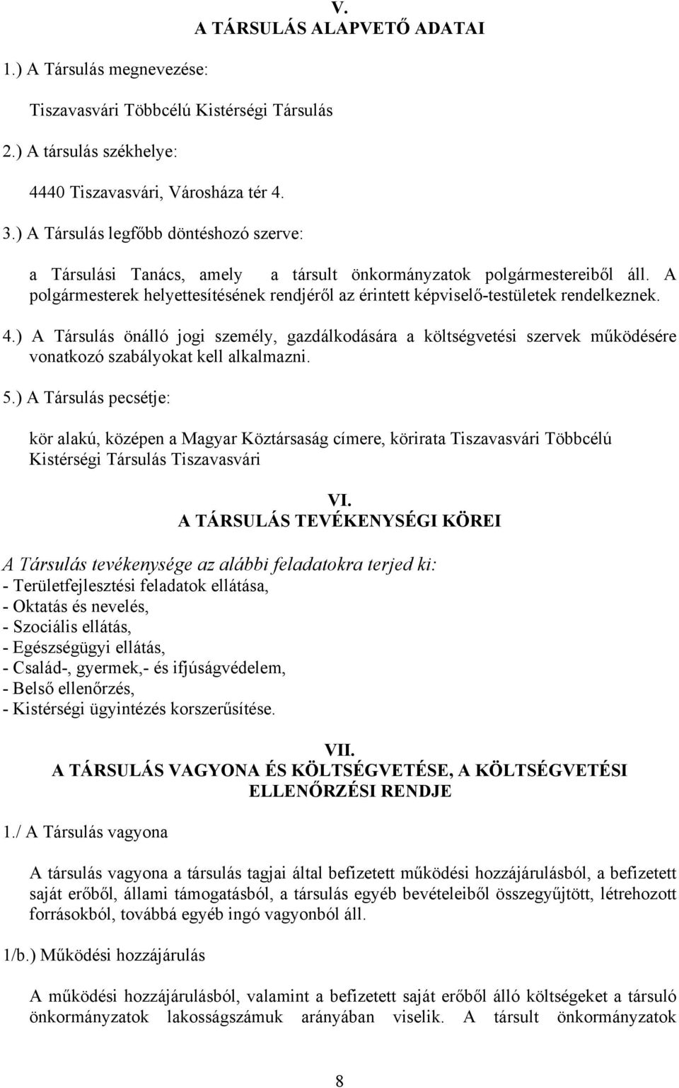 ) A Társulás önálló jogi személy, gazdálkodására a költségvetési szervek működésére vonatkozó szabályokat kell alkalmazni. 5.
