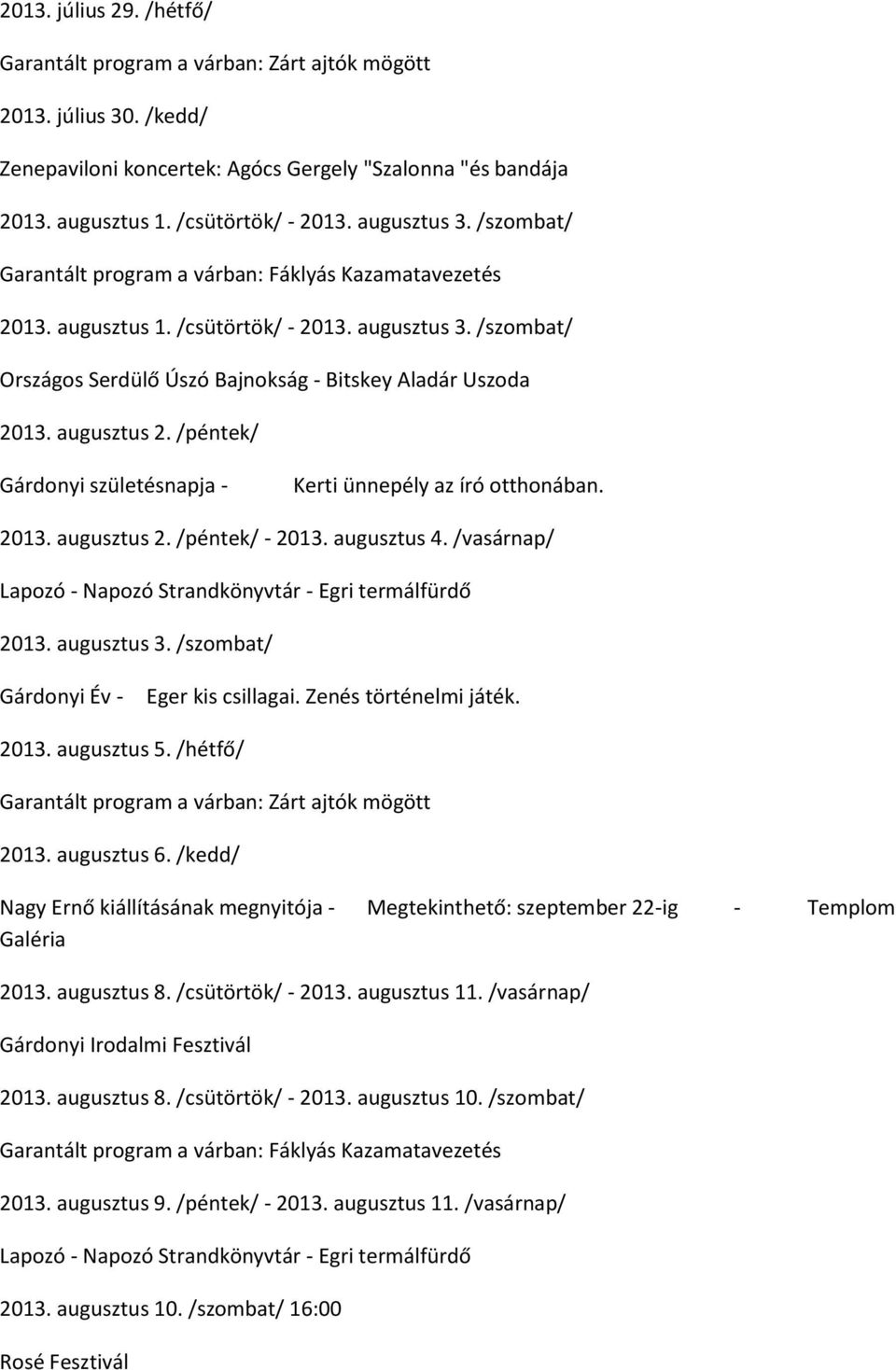 /péntek/ Gárdonyi születésnapja - Kerti ünnepély az író otthonában. 2013. augusztus 2. /péntek/ - 2013. augusztus 4. /vasárnap/ 2013. augusztus 3. /szombat/ Gárdonyi Év - Eger kis csillagai.