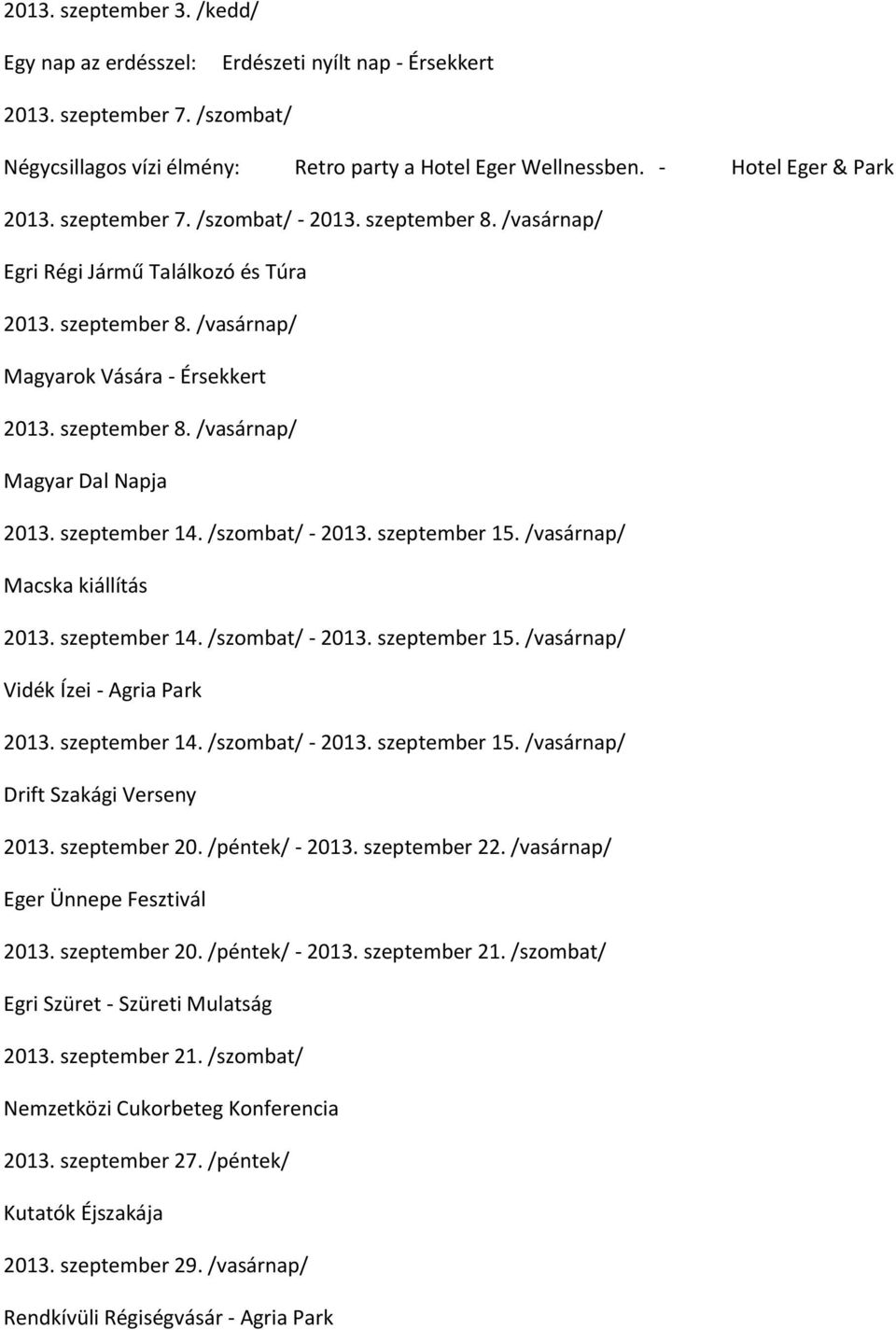 szeptember 14. /szombat/ - 2013. szeptember 15. /vasárnap/ Macska kiállítás 2013. szeptember 14. /szombat/ - 2013. szeptember 15. /vasárnap/ Vidék Ízei - Agria Park 2013. szeptember 14. /szombat/ - 2013. szeptember 15. /vasárnap/ Drift Szakági Verseny 2013.