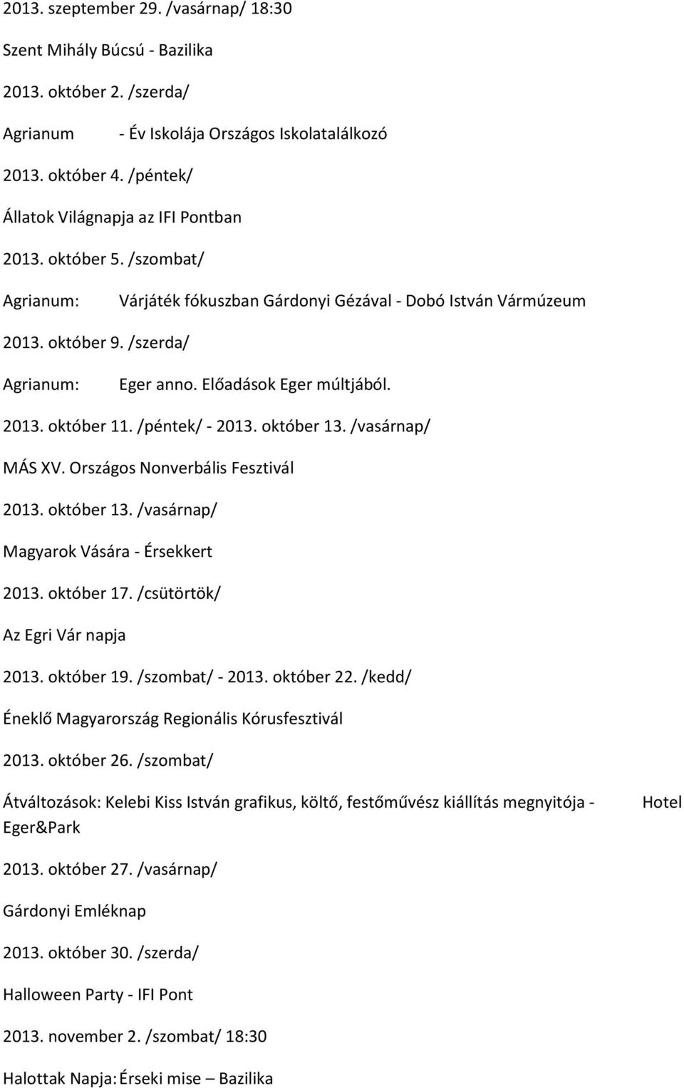 Előadások Eger múltjából. 2013. október 11. /péntek/ - 2013. október 13. /vasárnap/ MÁS XV. Országos Nonverbális Fesztivál 2013. október 13. /vasárnap/ 2013. október 17.