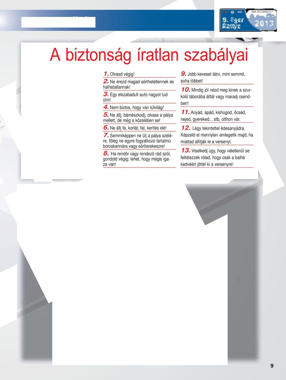 Semmiképpen ne ülj a pálya szélére, fôleg ne egyre fogyatkozó tartalmú boroskannára vagy sörösrekeszre! 8. Ha rendôr vagy rendezô rád szól, gondold végig: lehet, hogy mégis igaza van! 9.