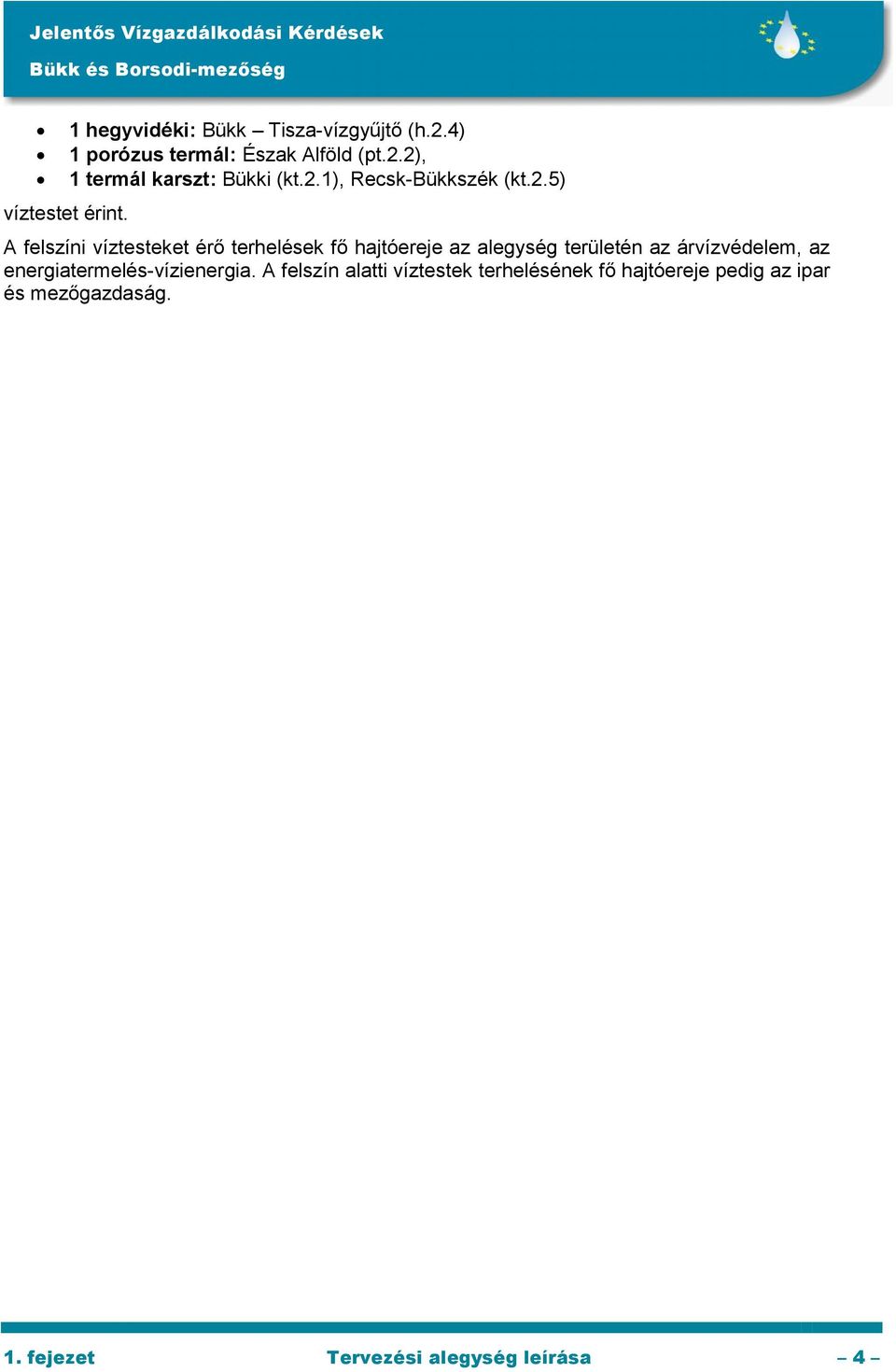 A felszíni víztesteket érő terhelések fő hajtóereje az alegység területén az árvízvédelem, az