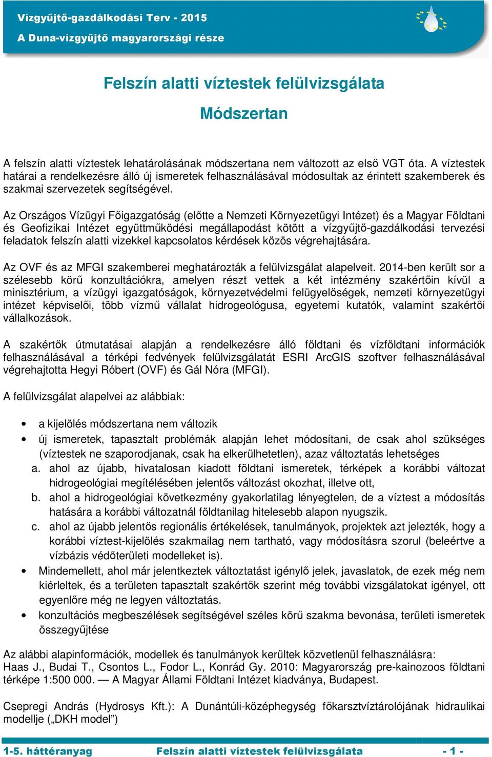 Az Országos Vízügyi Főigazgatóság (előtte a Nemzeti Környezetügyi Intézet) és a Magyar Földtani és Geofizikai Intézet együttműködési megállapodást kötött a vízgyűjtő-gazdálkodási tervezési feladatok