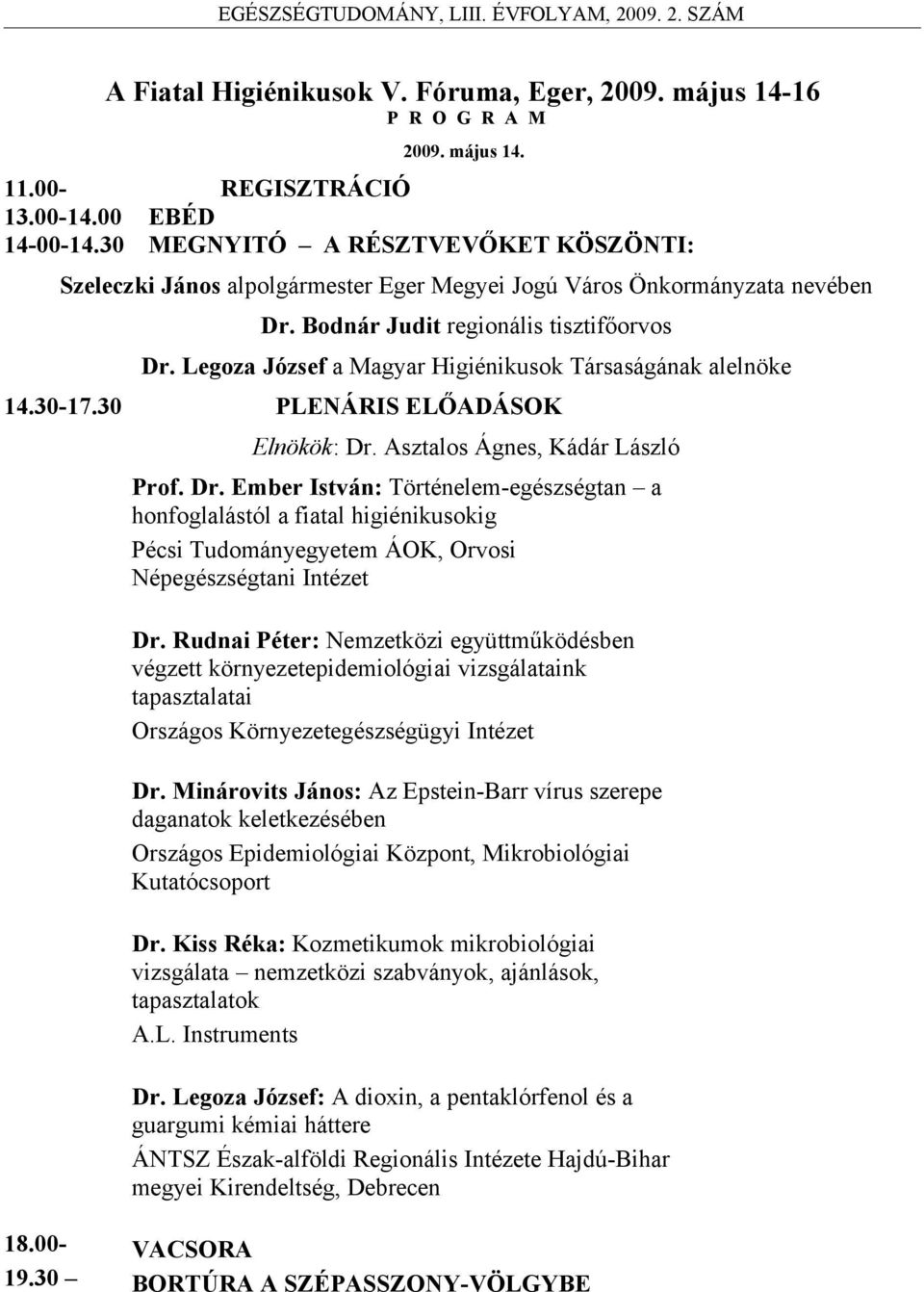 Legoza József a Magyar Higiénikusok Társaságának alelnöke 4.0-7.0 PLENÁRIS ELŐADÁSOK Elnökök: Dr.