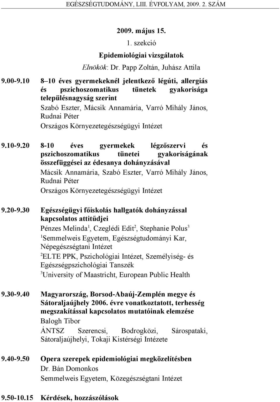 0 8-0 éves gyermekek légzőszervi és pszichoszomatikus tünetei gyakoriságának összefüggései az édesanya dohányzásával Mácsik Annamária, Szabó Eszter, Varró Mihály János, Rudnai Péter 9.0-9.