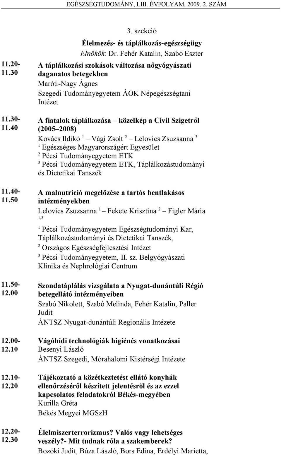 a Civil Szigetről (005 008) Kovács Ildikó Vági Zsolt Lelovics Zsuzsanna Egészséges Magyarországért Egyesület Pécsi Tudományegyetem ETK Pécsi Tudományegyetem ETK, Táplálkozástudományi és Dietetikai