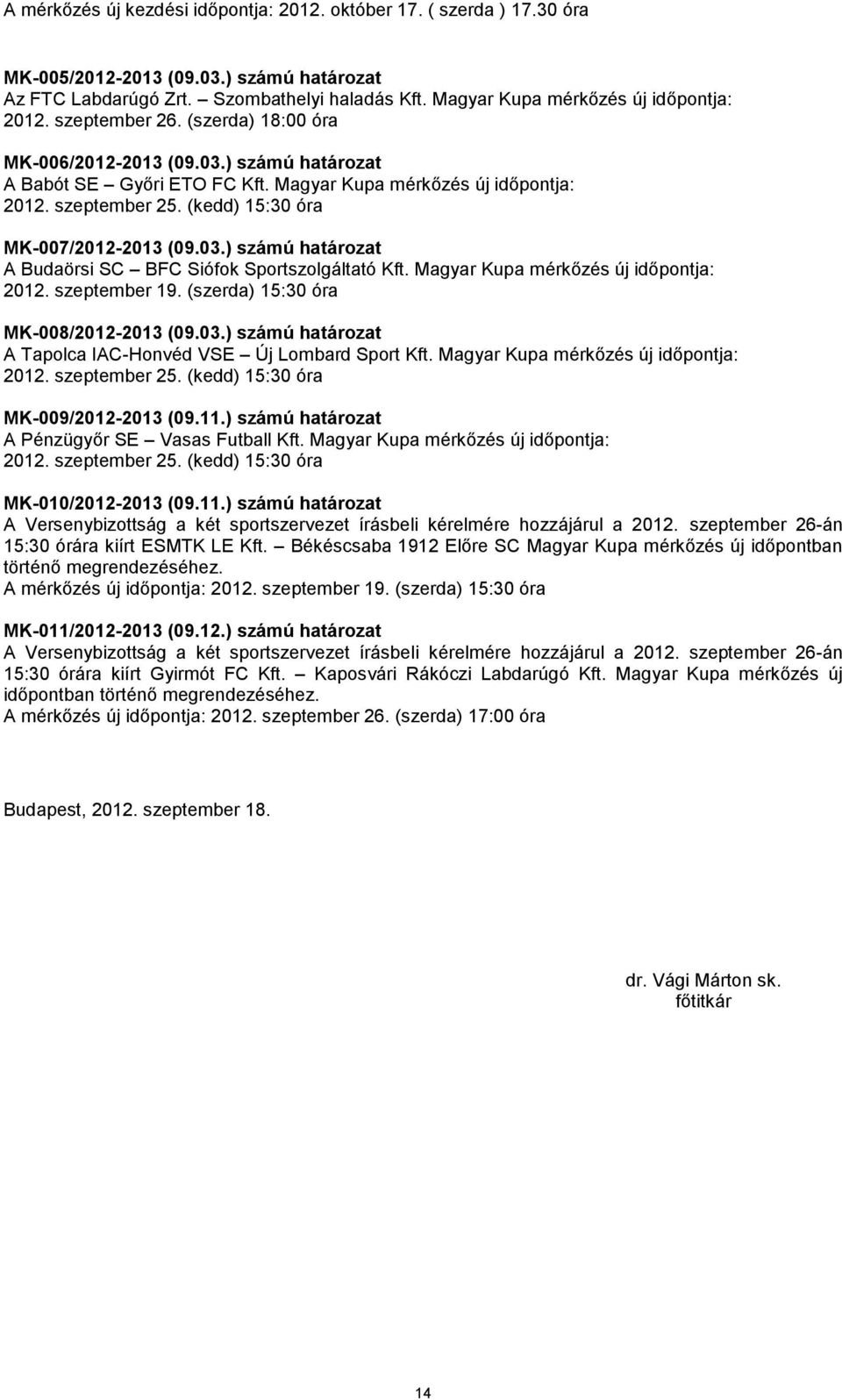 szeptember 25. (kedd) 15:30 óra MK-007/2012-2013 (09.03.) számú határozat A Budaörsi SC BFC Siófok Sportszolgáltató Kft. Magyar Kupa mérkőzés új időpontja: 2012. szeptember 19.