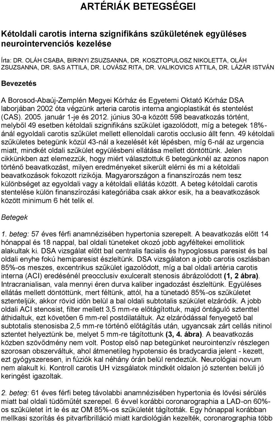 LÁZÁR ISTVÁN Bevezetés A Borosod-Abaúj-Zemplén Megyei Kórház és Egyetemi Oktató Kórház DSA laborjában 2002 óta végzünk arteria carotis interna angioplastikát és stentelést (CAS). 2005.