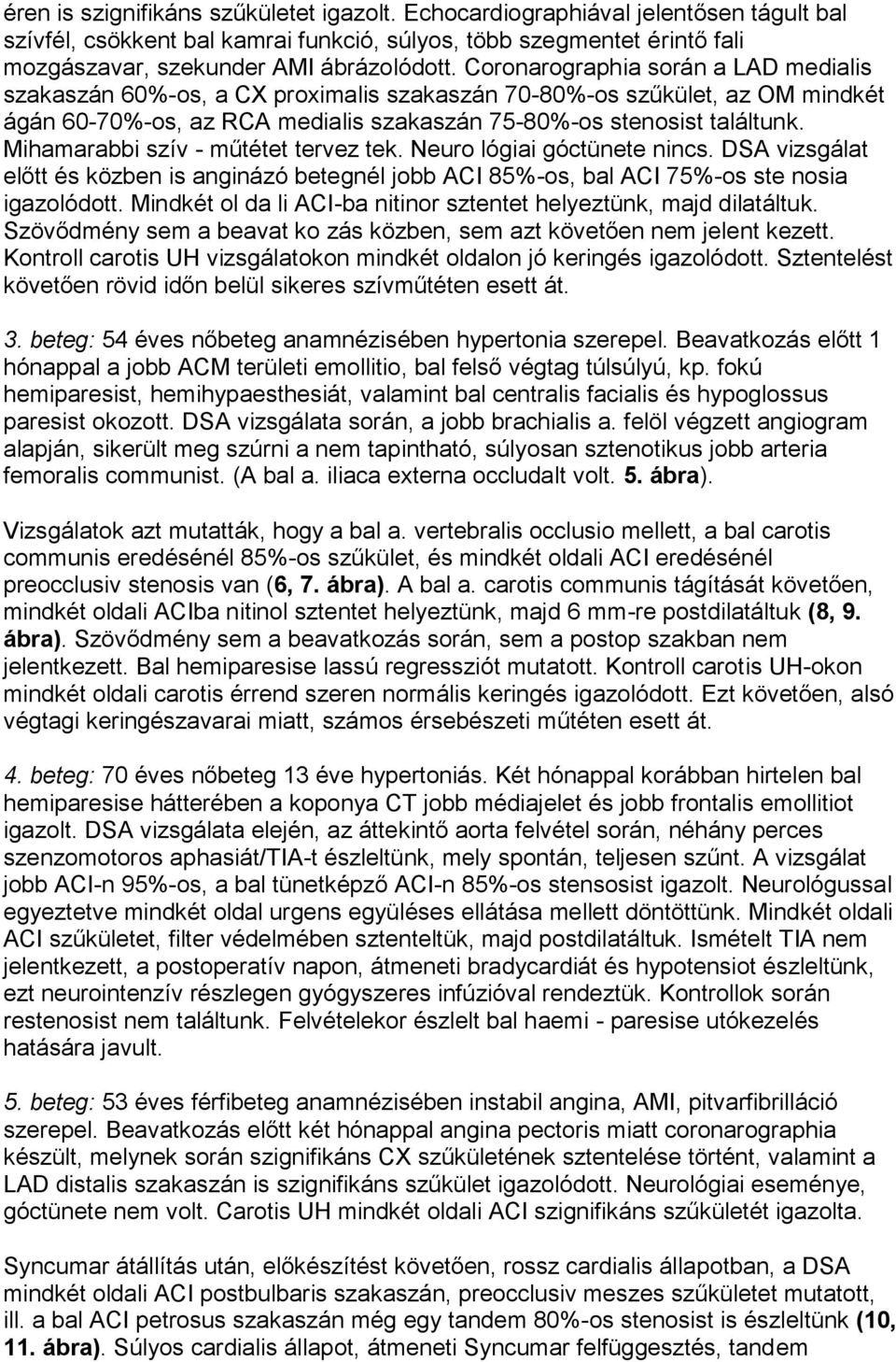 Mihamarabbi szív - műtétet tervez tek. Neuro lógiai góctünete nincs. DSA vizsgálat előtt és közben is anginázó betegnél jobb ACI 85%-os, bal ACI 75%-os ste nosia igazolódott.