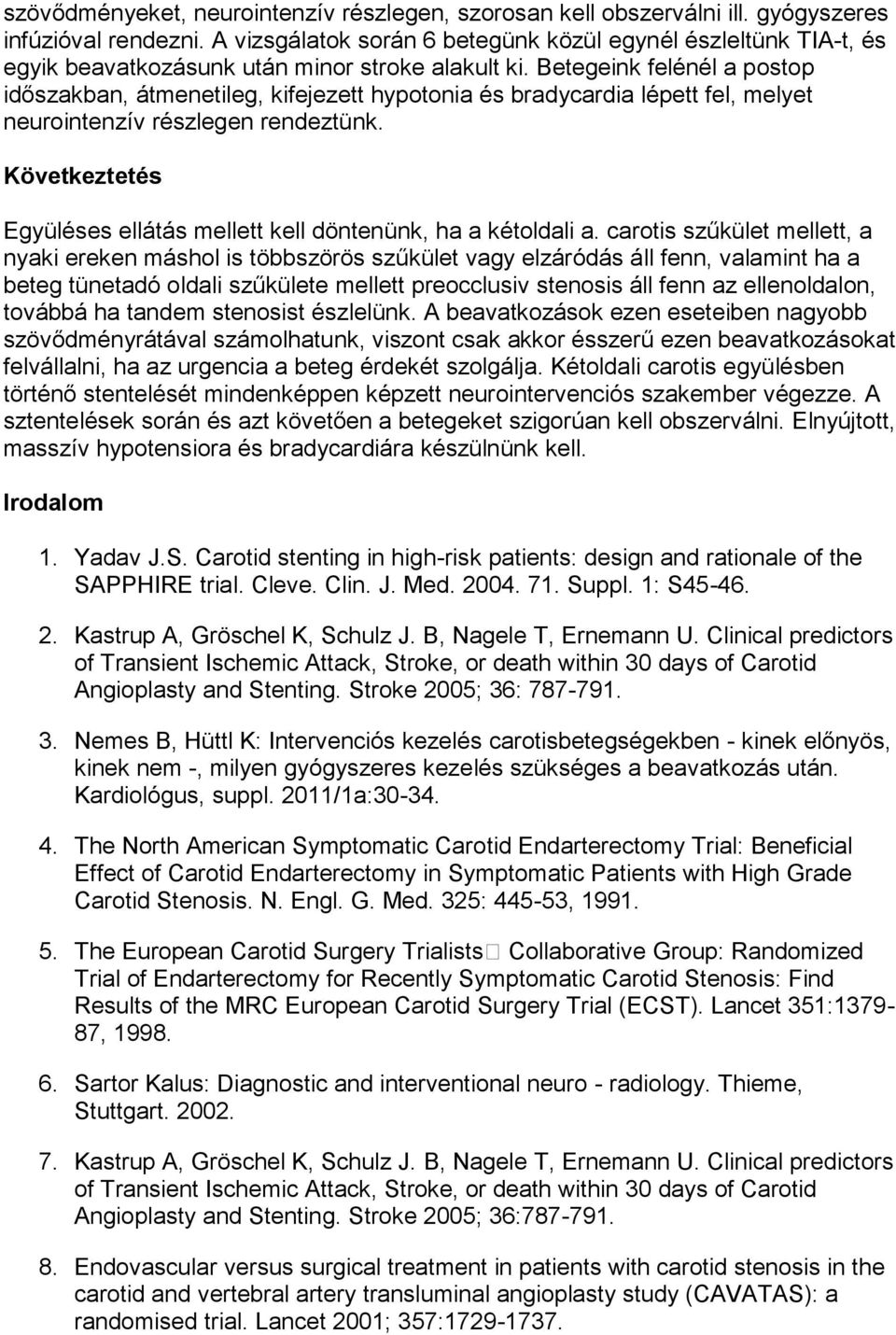 Betegeink felénél a postop időszakban, átmenetileg, kifejezett hypotonia és bradycardia lépett fel, melyet neurointenzív részlegen rendeztünk.