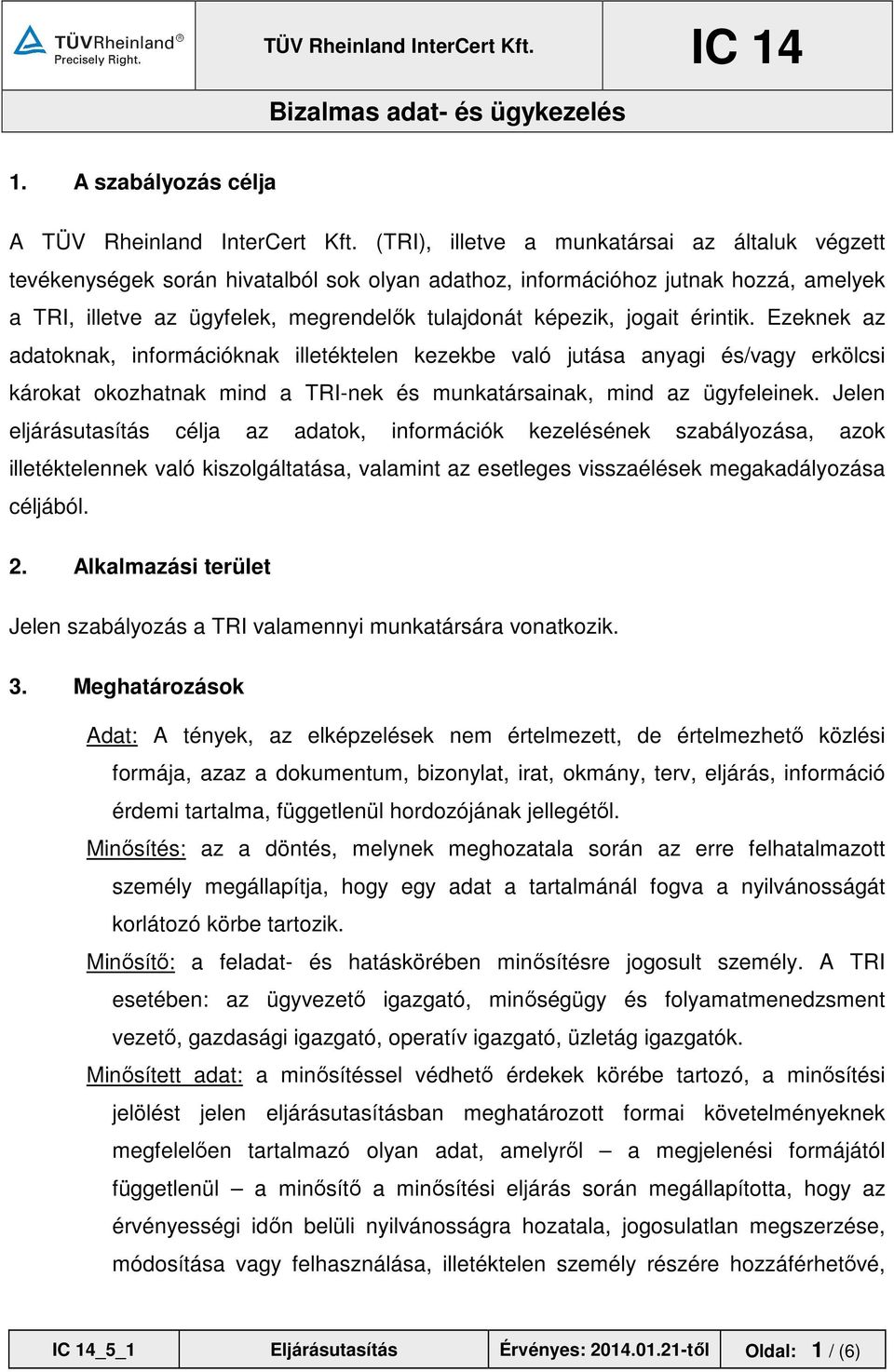 jogait érintik. Ezeknek az adatoknak, információknak illetéktelen kezekbe való jutása anyagi és/vagy erkölcsi károkat okozhatnak mind a TRI-nek és munkatársainak, mind az ügyfeleinek.