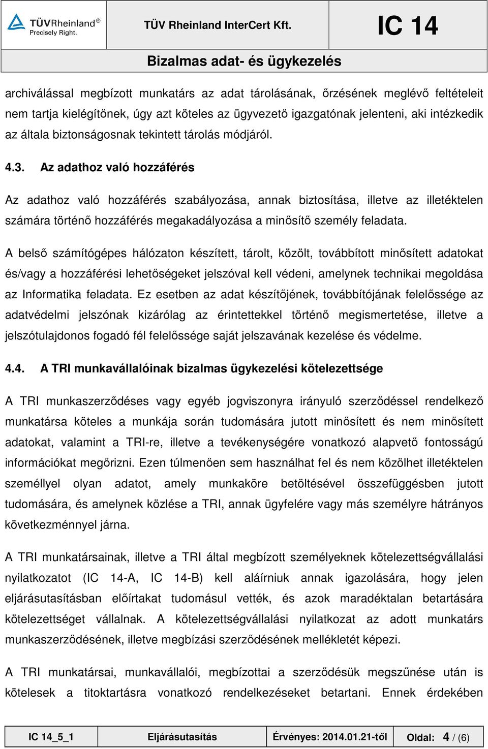 Az adathoz való hozzáférés Az adathoz való hozzáférés szabályozása, annak biztosítása, illetve az illetéktelen számára történő hozzáférés megakadályozása a minősítő személy feladata.