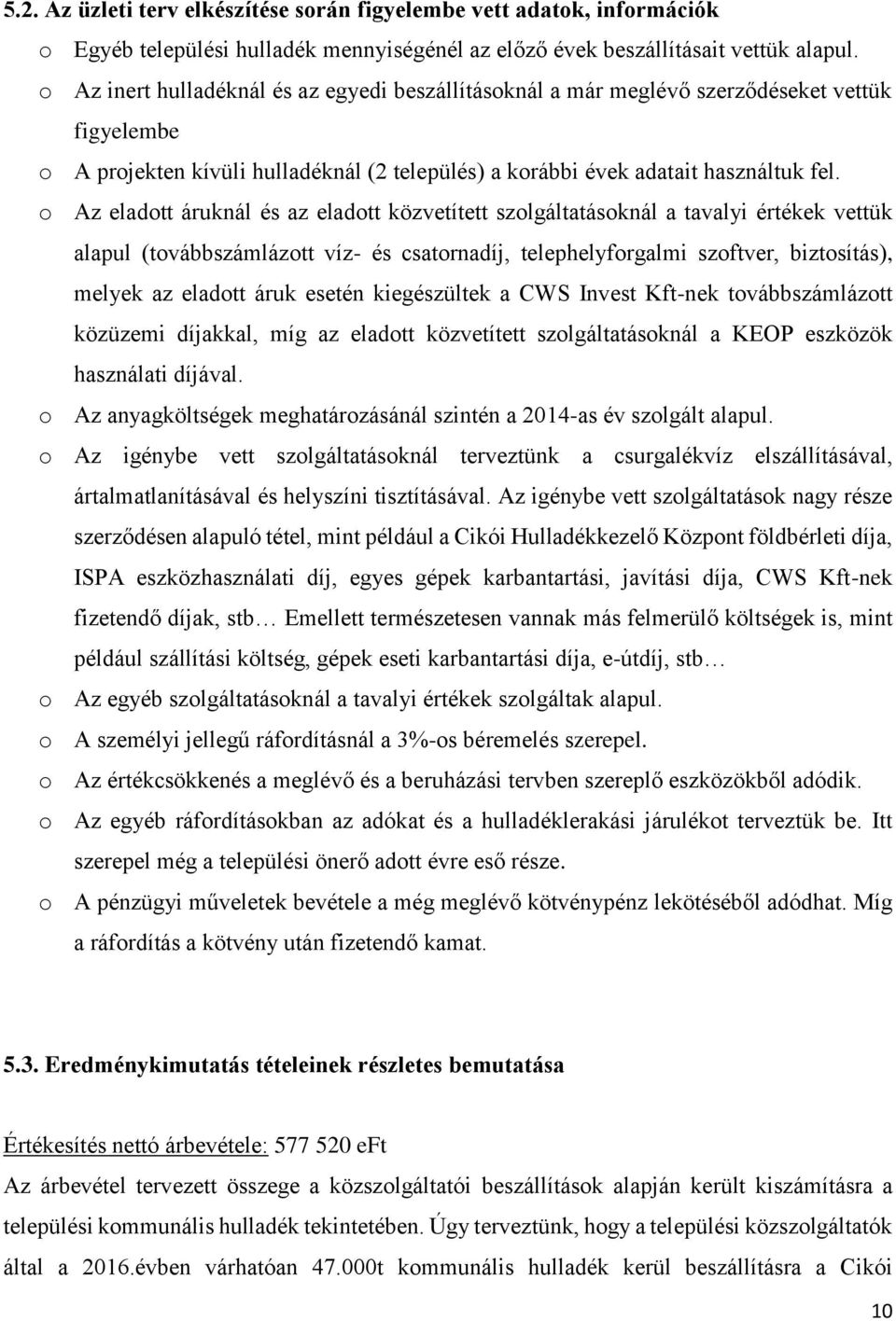 o Az eladott áruknál és az eladott közvetített szolgáltatásoknál a tavalyi értékek vettük alapul (továbbszámlázott víz- és csatornadíj, telephelyforgalmi szoftver, biztosítás), melyek az eladott áruk